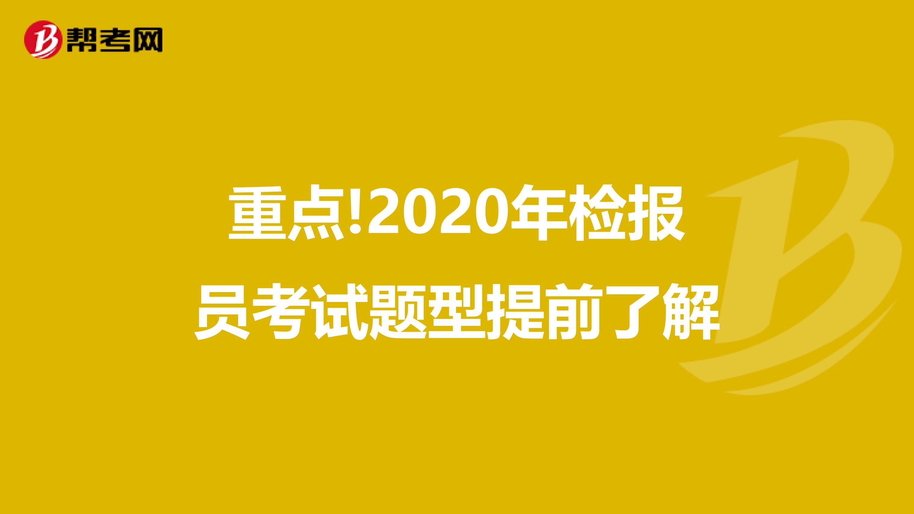 重点!2020年检报员考试题型提前了解