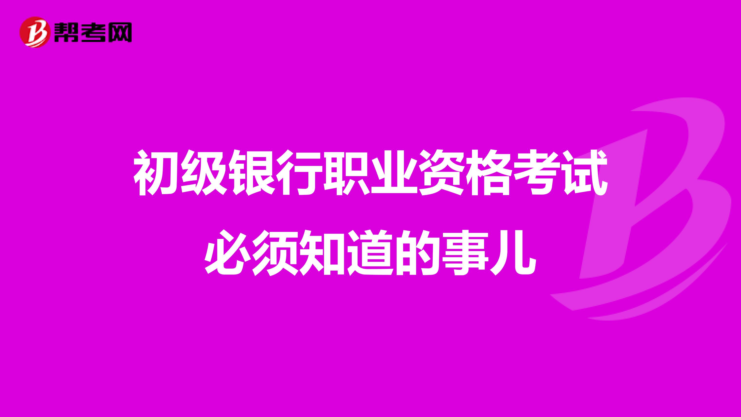 初级银行职业资格考试必须知道的事儿