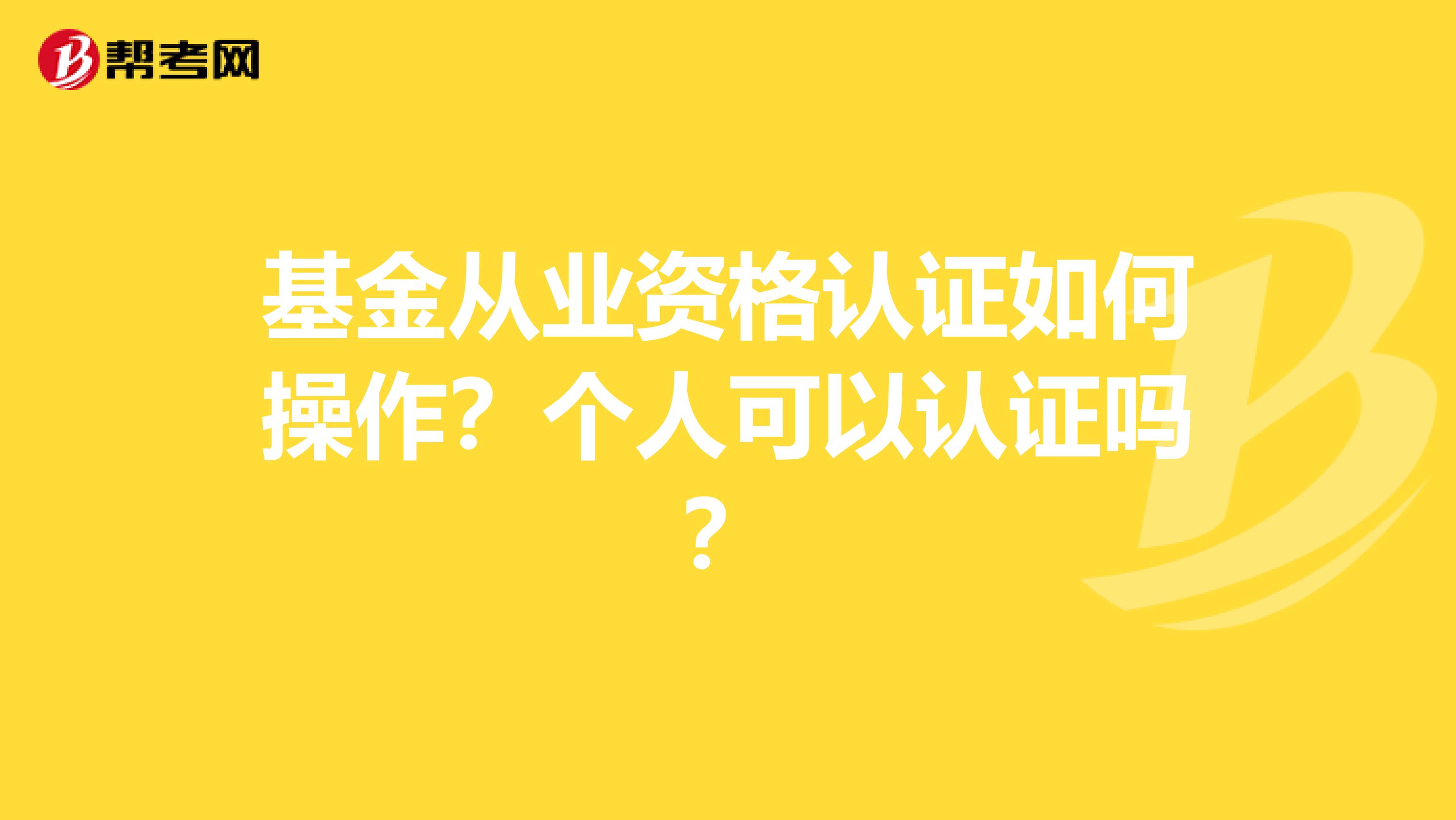 基金从业资格认证如何操作？个人可以认证吗？