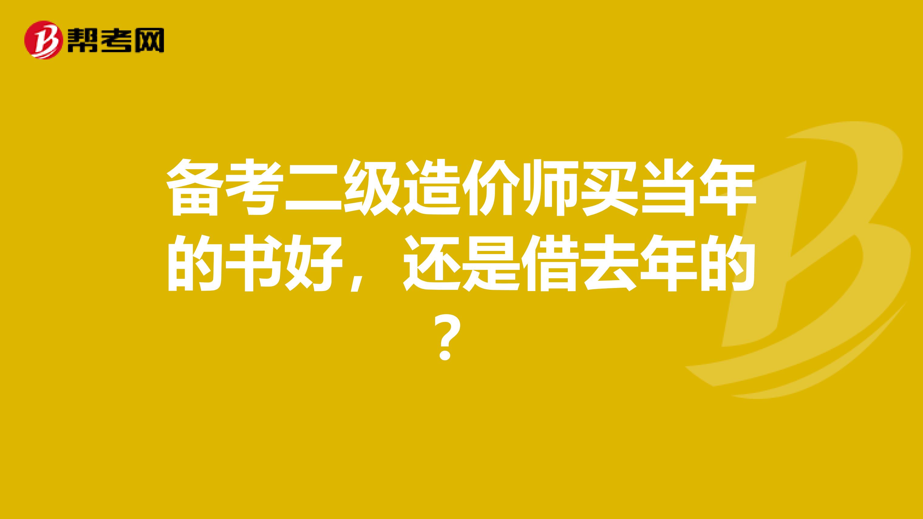 备考二级造价师买当年的书好，还是借去年的？