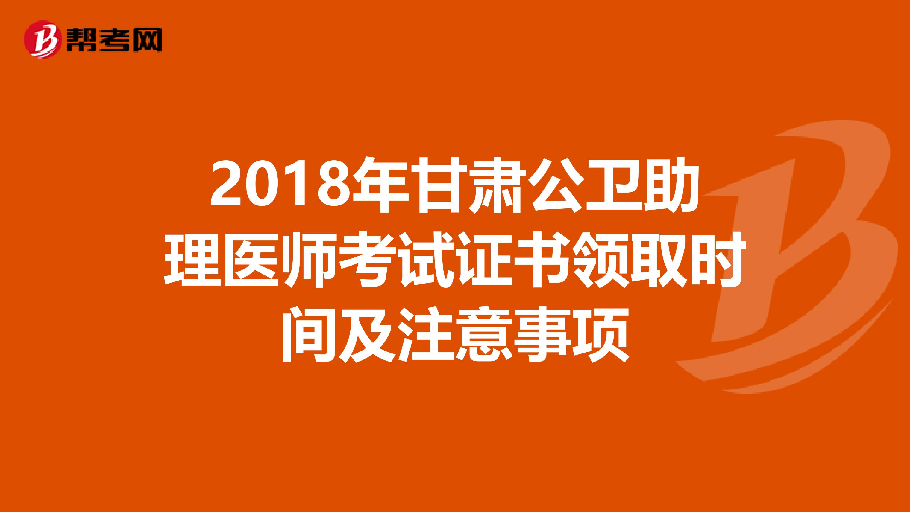 2018年甘肅公衛助理醫師考試證書領取時間及注意事項