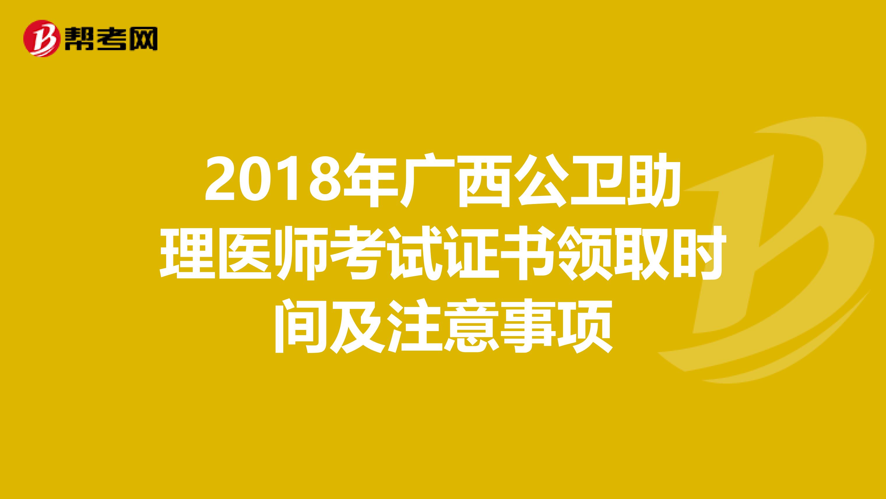 2018年广西公卫助理医师考试证书领取时间及注意事项