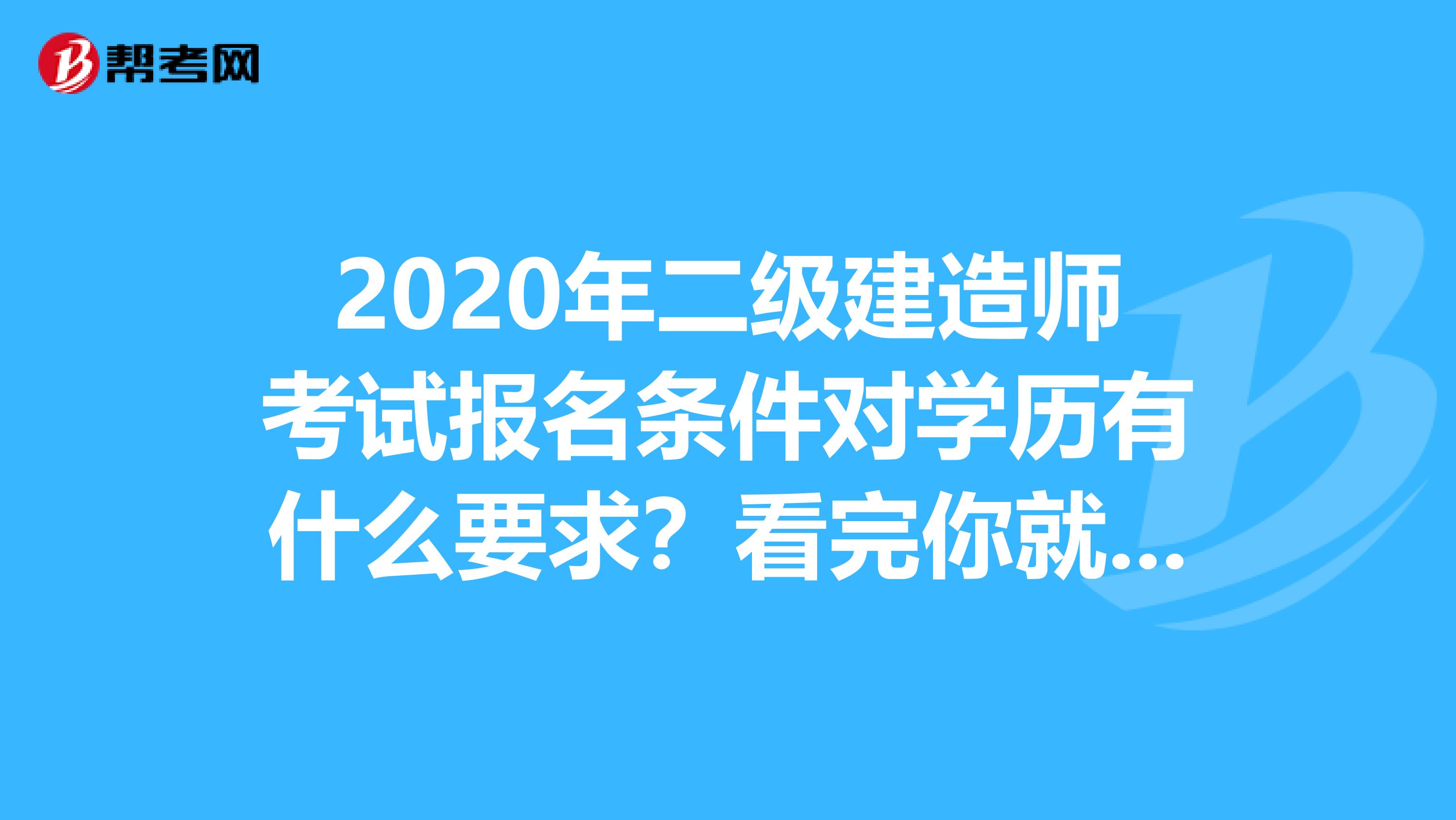 2020年二级建造师考试报名条件对学历有什么要求？看完你就了解啦！