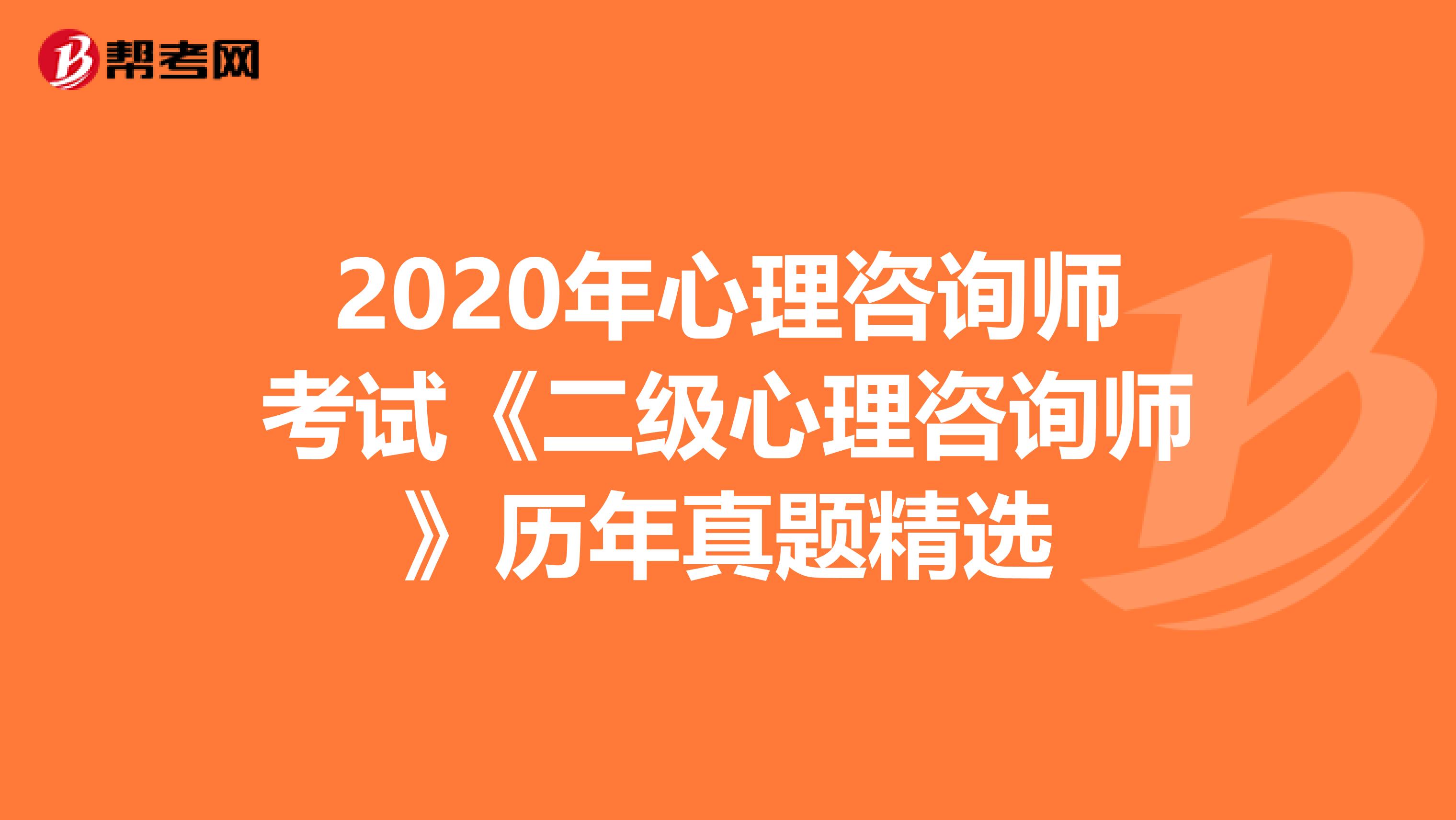 2020年心理咨询师考试《二级心理咨询师》历年真题精选