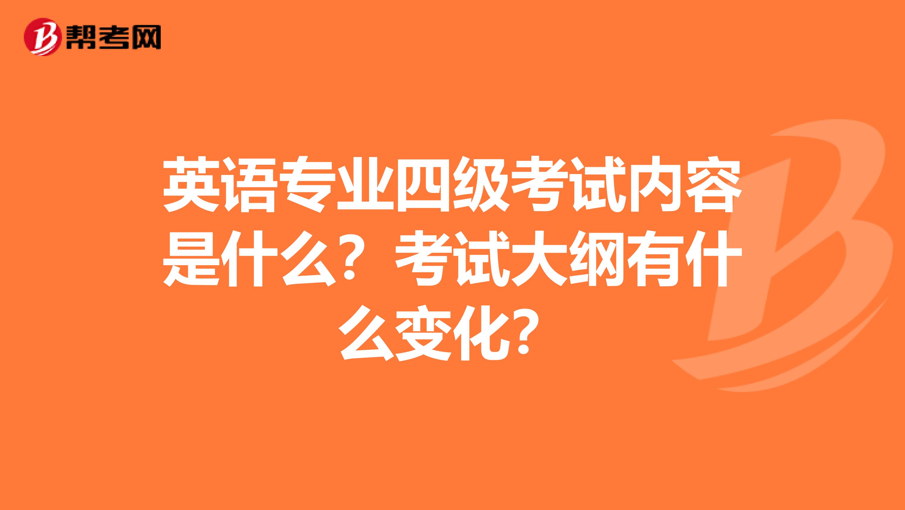 英语专业四级考试内容是什么？考试大纲有什么变化？