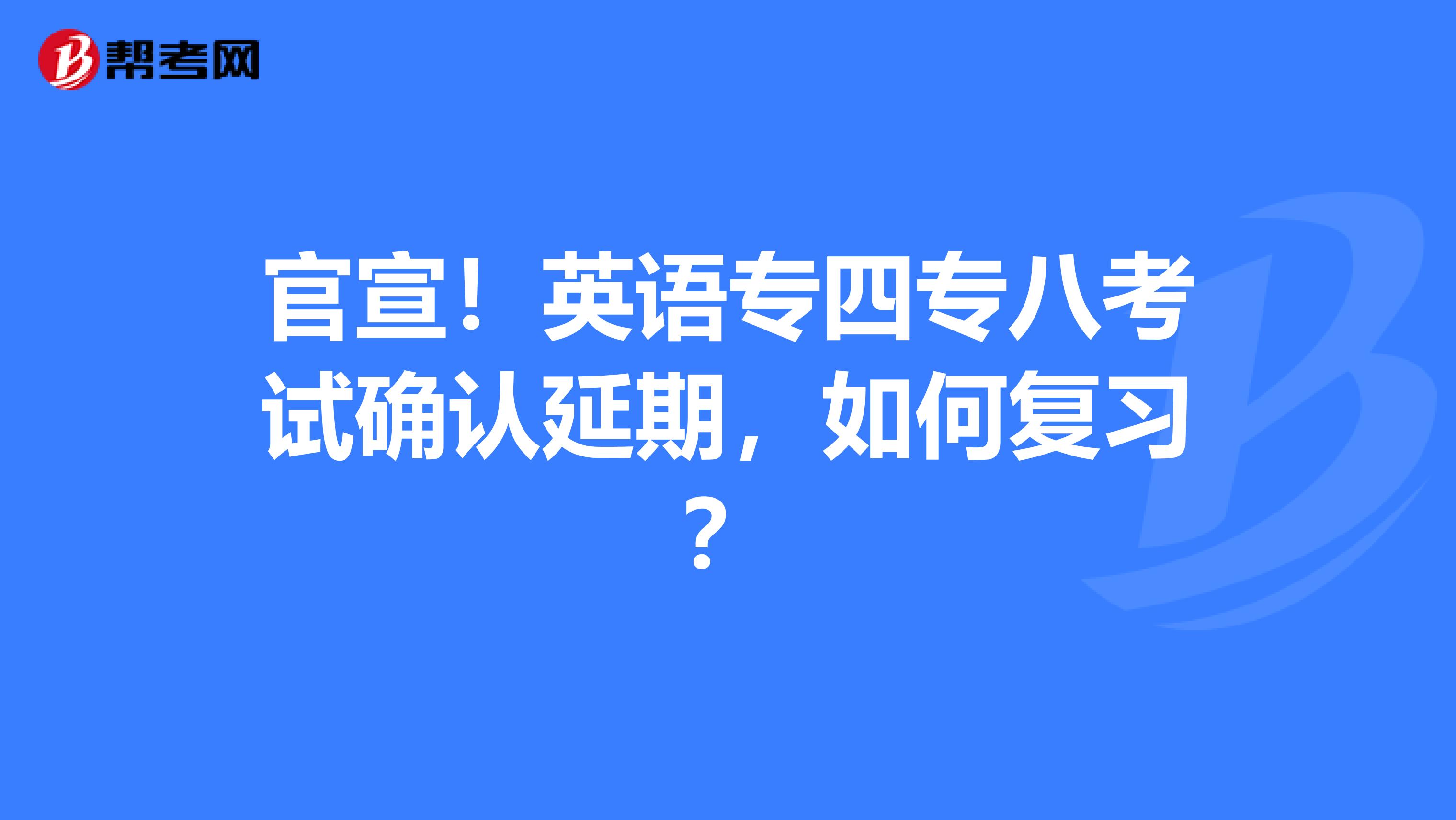 官宣！英语专四专八考试确认延期，如何复习？