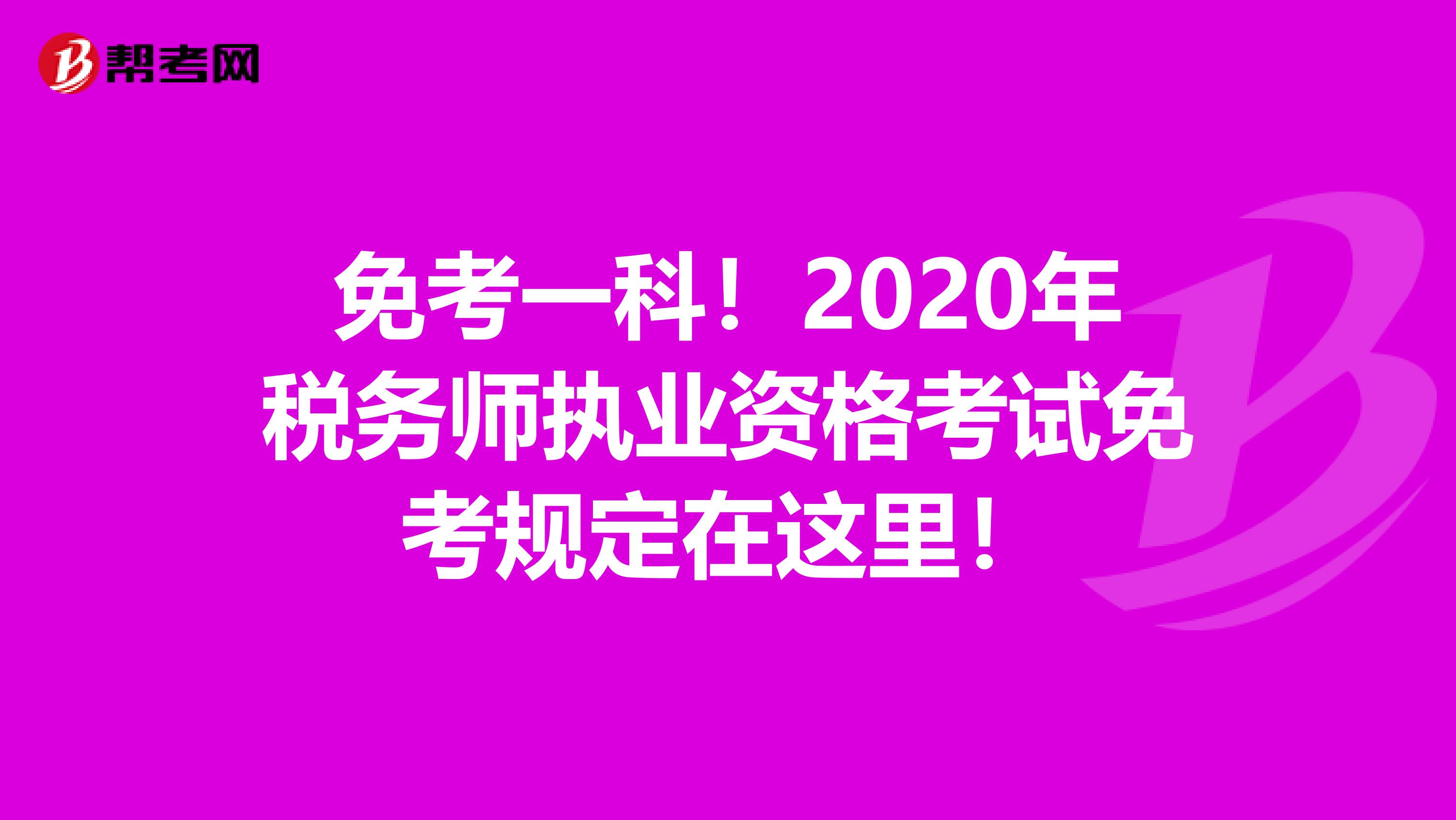 免考一科！2020年税务师执业资格考试免考规定在这里！