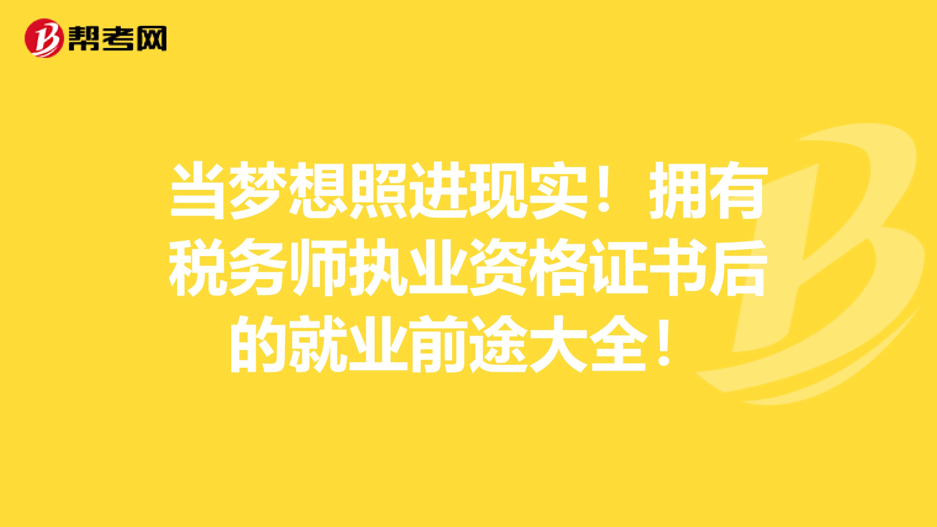 当梦想照进现实！拥有税务师执业资格证书后的就业前途大全！
