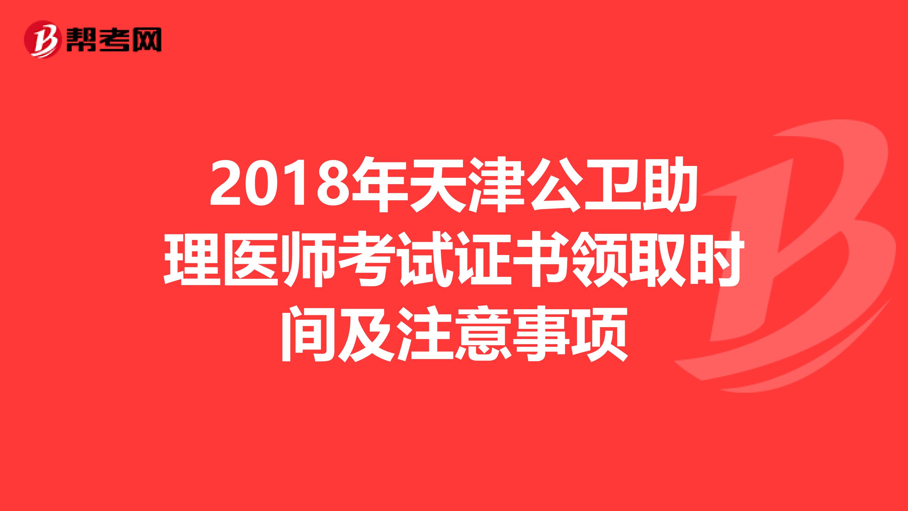 2018年天津公衛助理醫師考試證書領取時間及注意事項