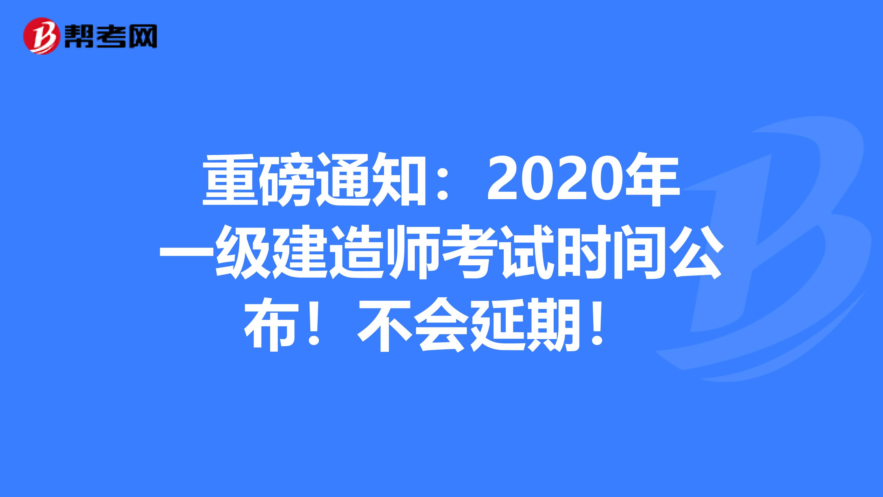 重磅通知：2020年一级建造师考试时间公布！不会延期！