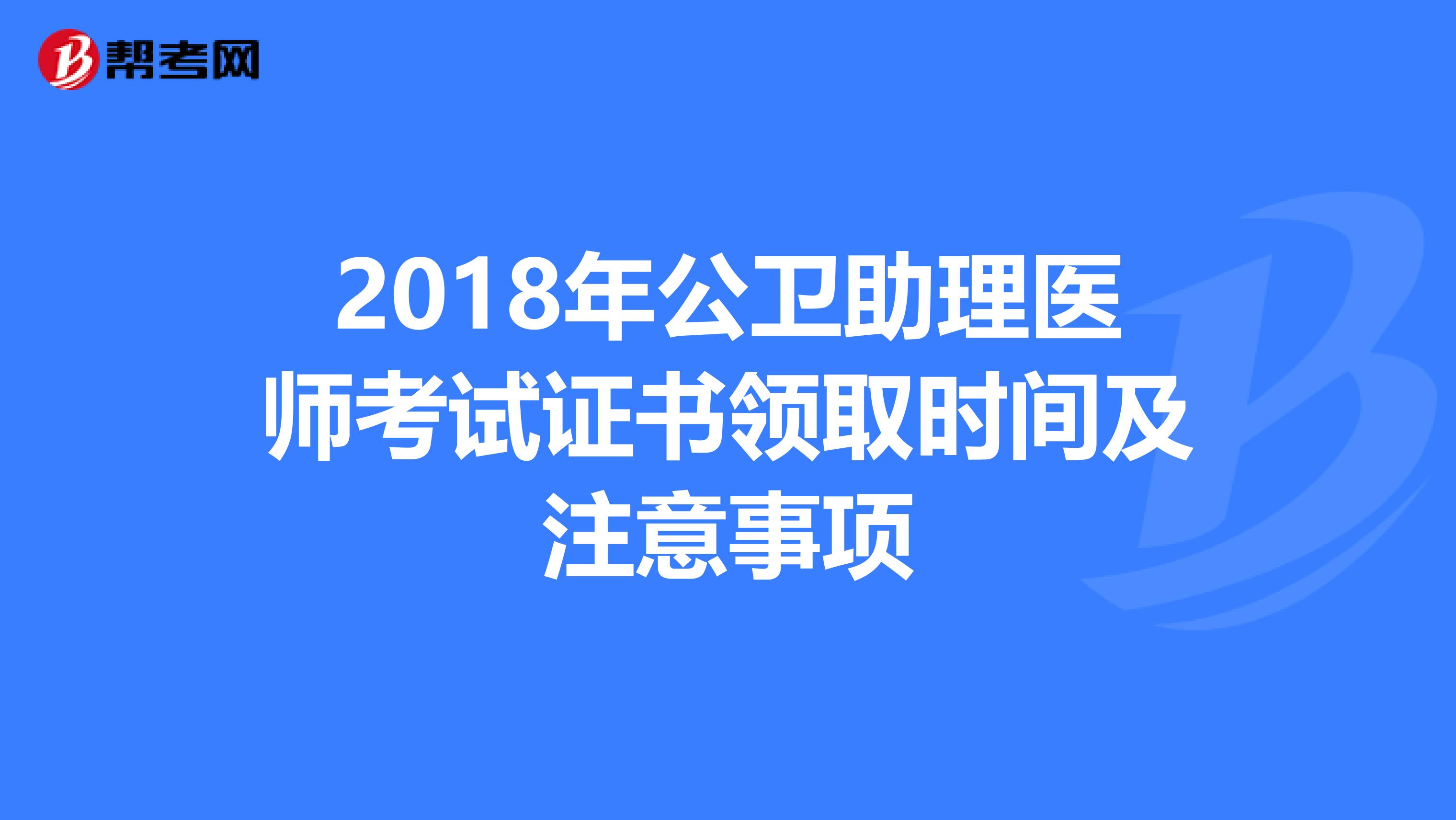 2018年公卫助理医师考试证书领取时间及注意事项
