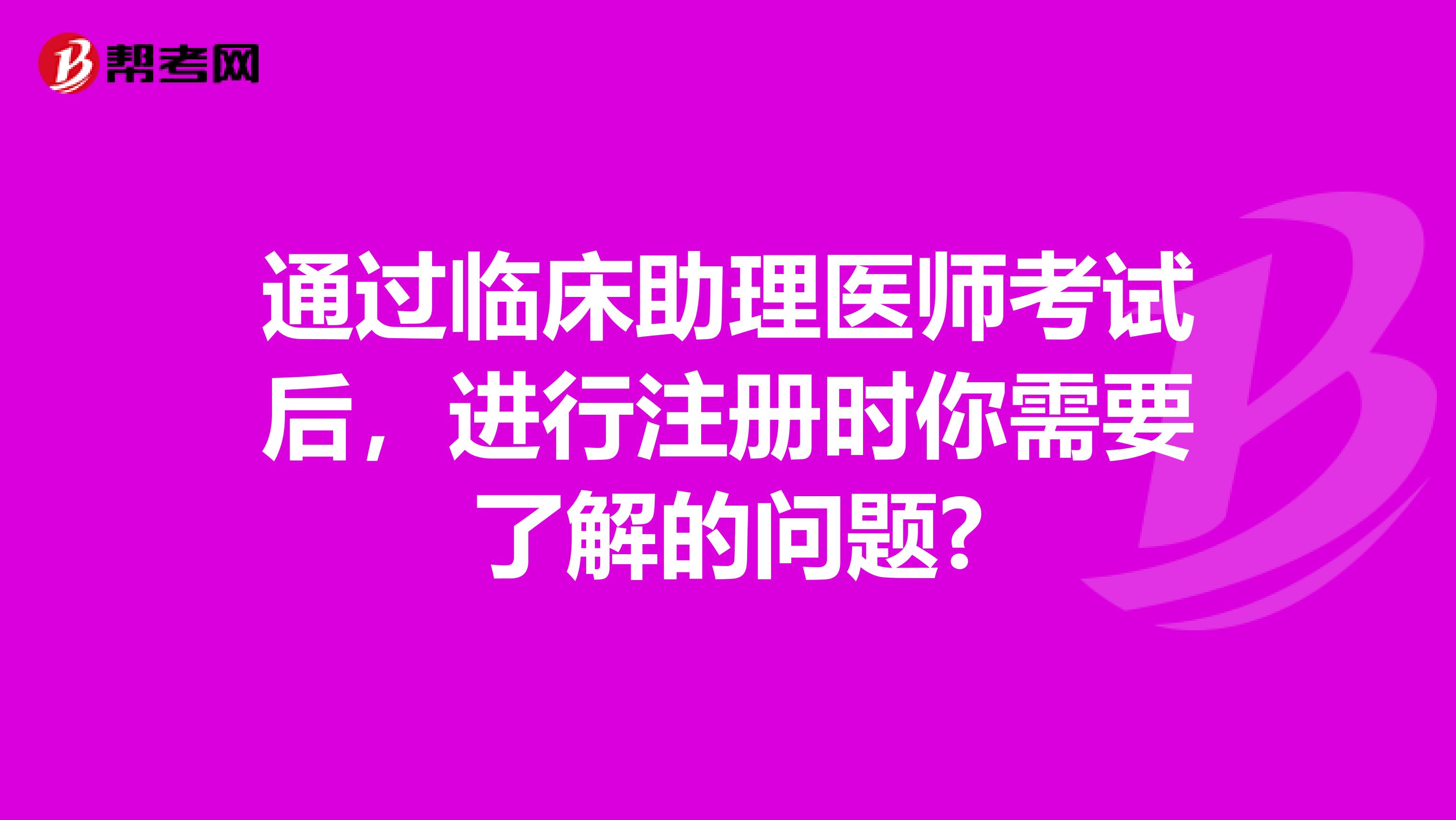 通过临床助理医师考试后，进行注册时你需要了解的问题?