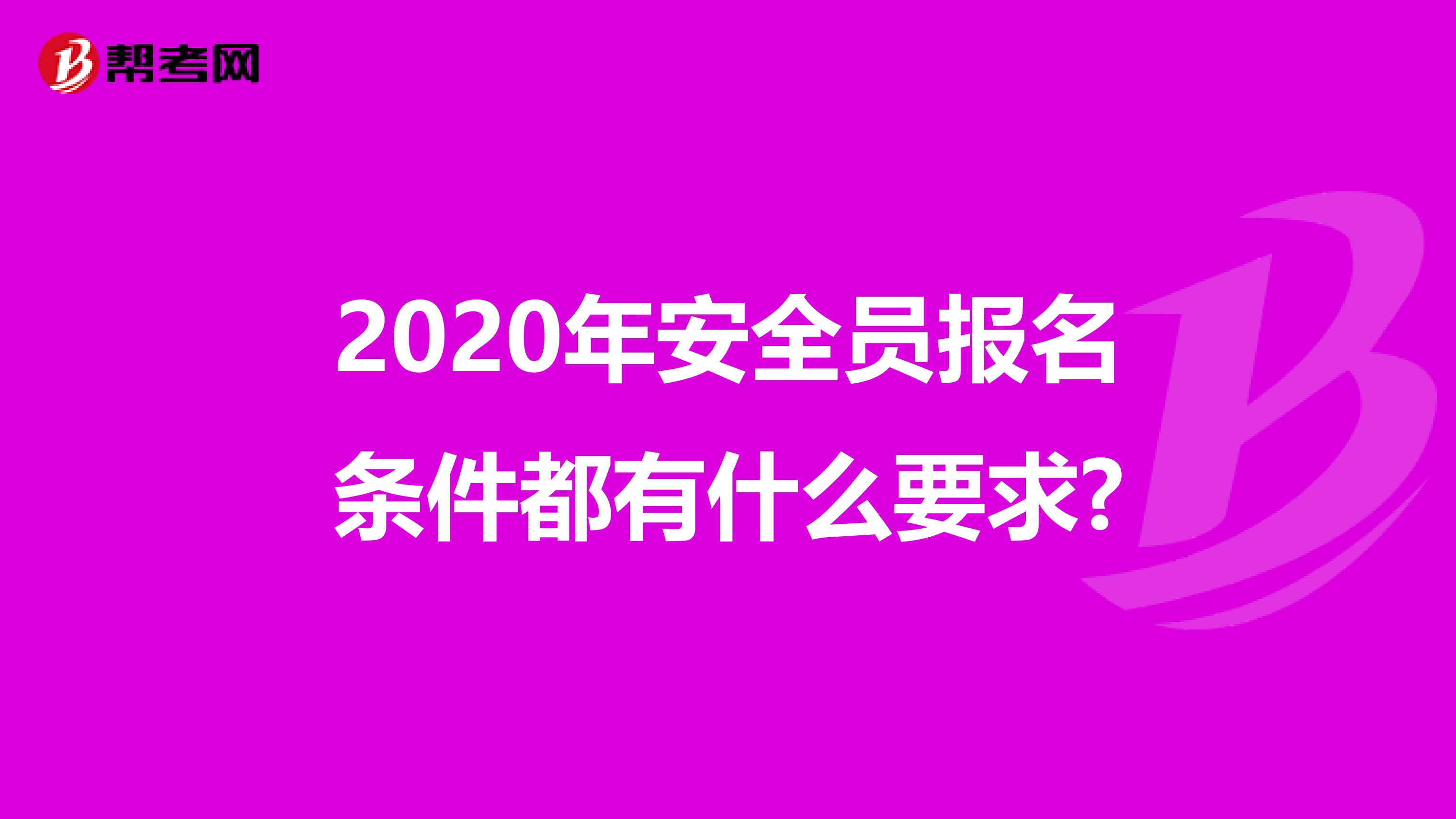 2020年安全员报名条件都有什么要求?