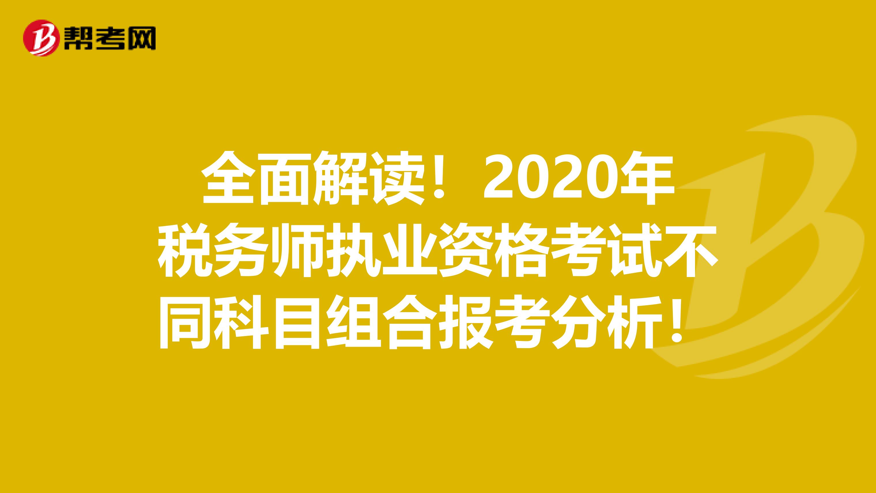 全面解读！2020年税务师执业资格考试不同科目组合报考分析！