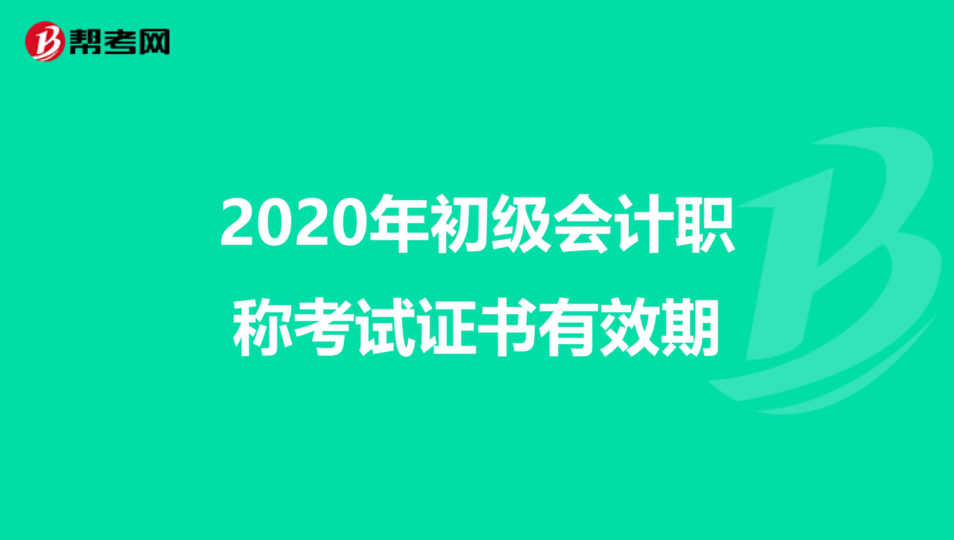 2020年初级会计职称考试证书有效期
