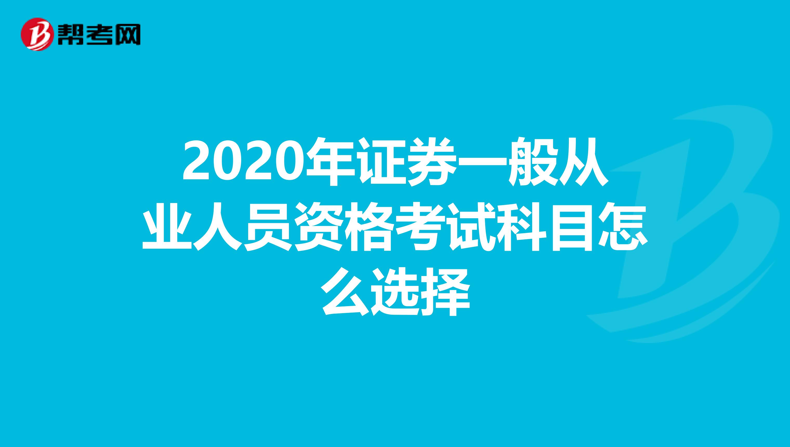 2020年证券一般从业人员资格考试科目怎么选择