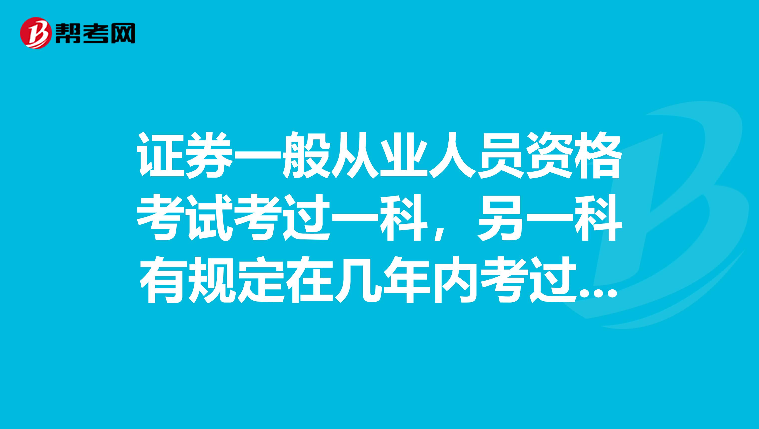 证券一般从业人员资格考试考过一科，另一科有规定在几年内考过吗？