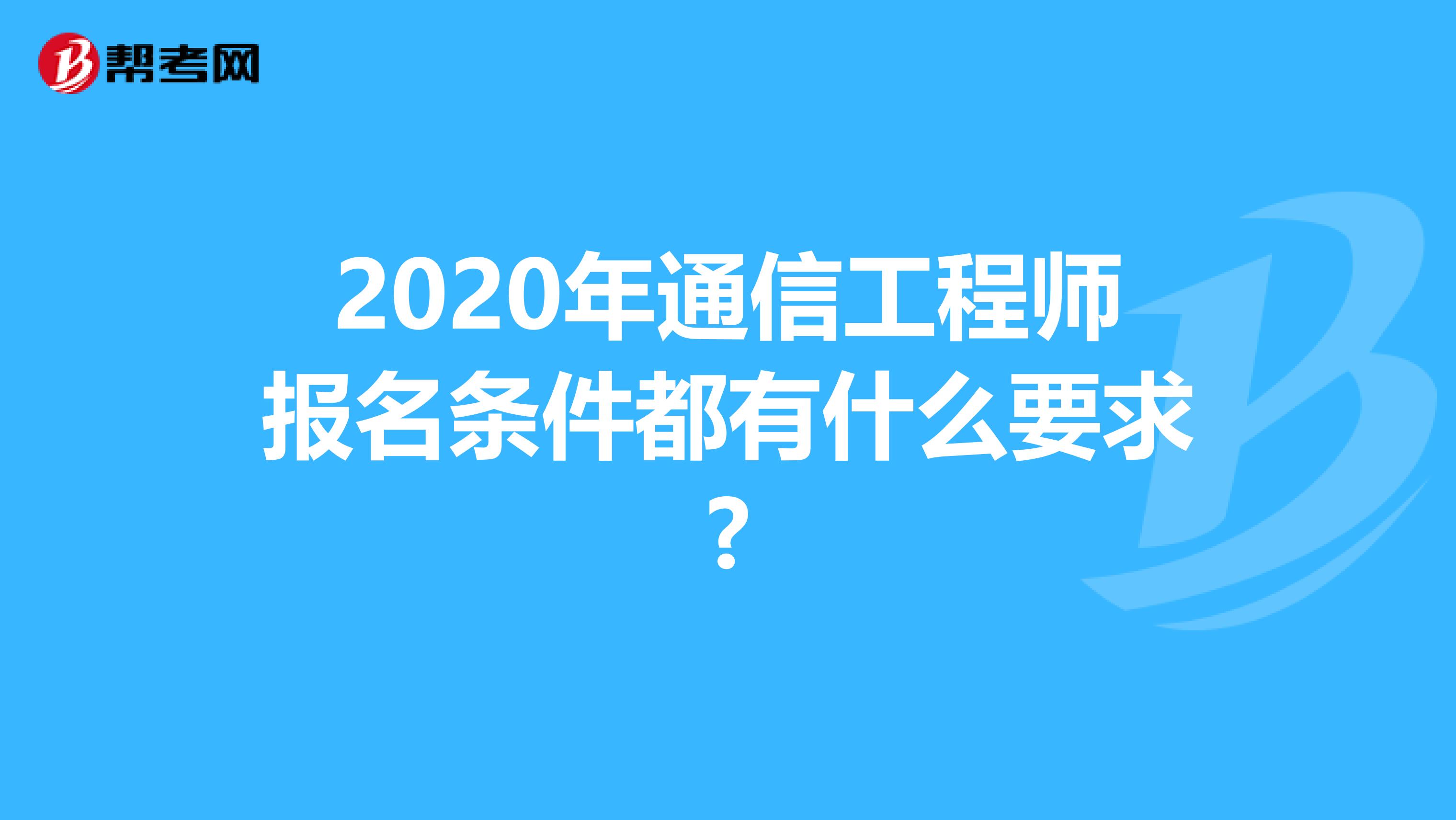 2020年通信工程师报名条件都有什么要求?