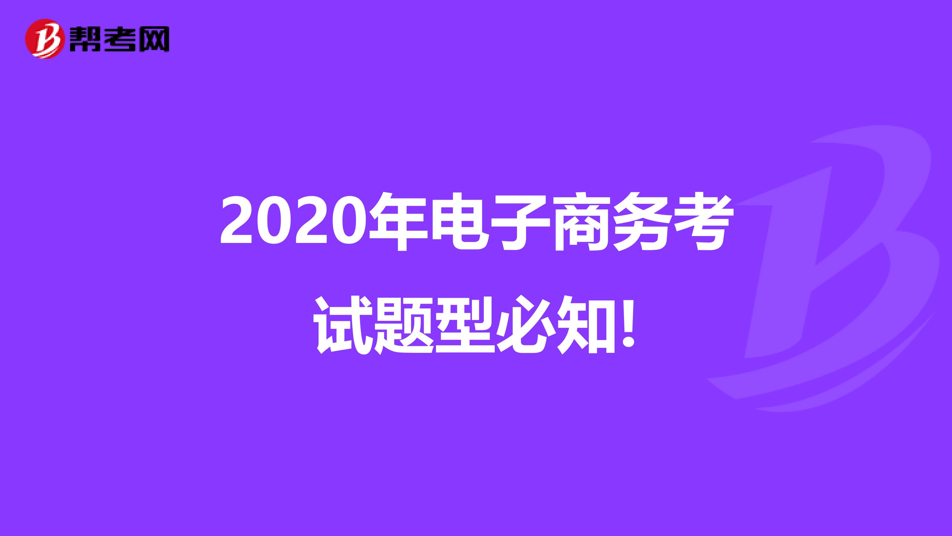 2020年电子商务考试题型必知!