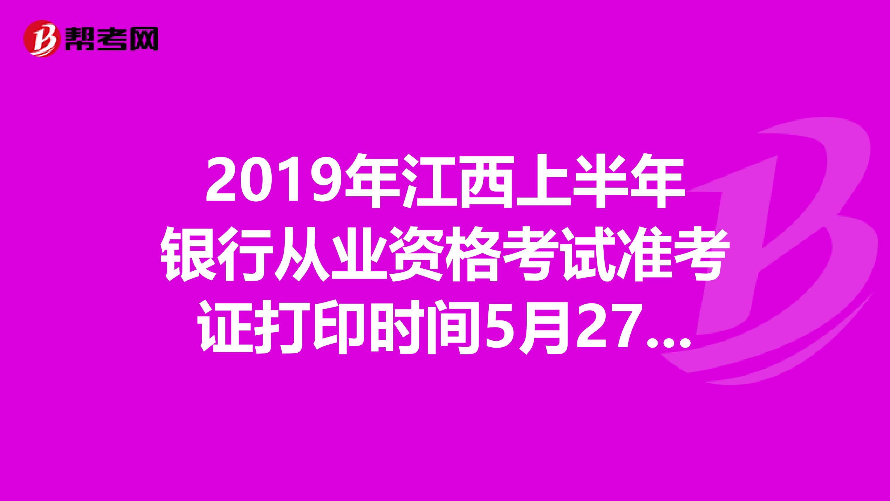 2019年江西上半年银行从业资格考试准考证打印时间5月27日至6月2日