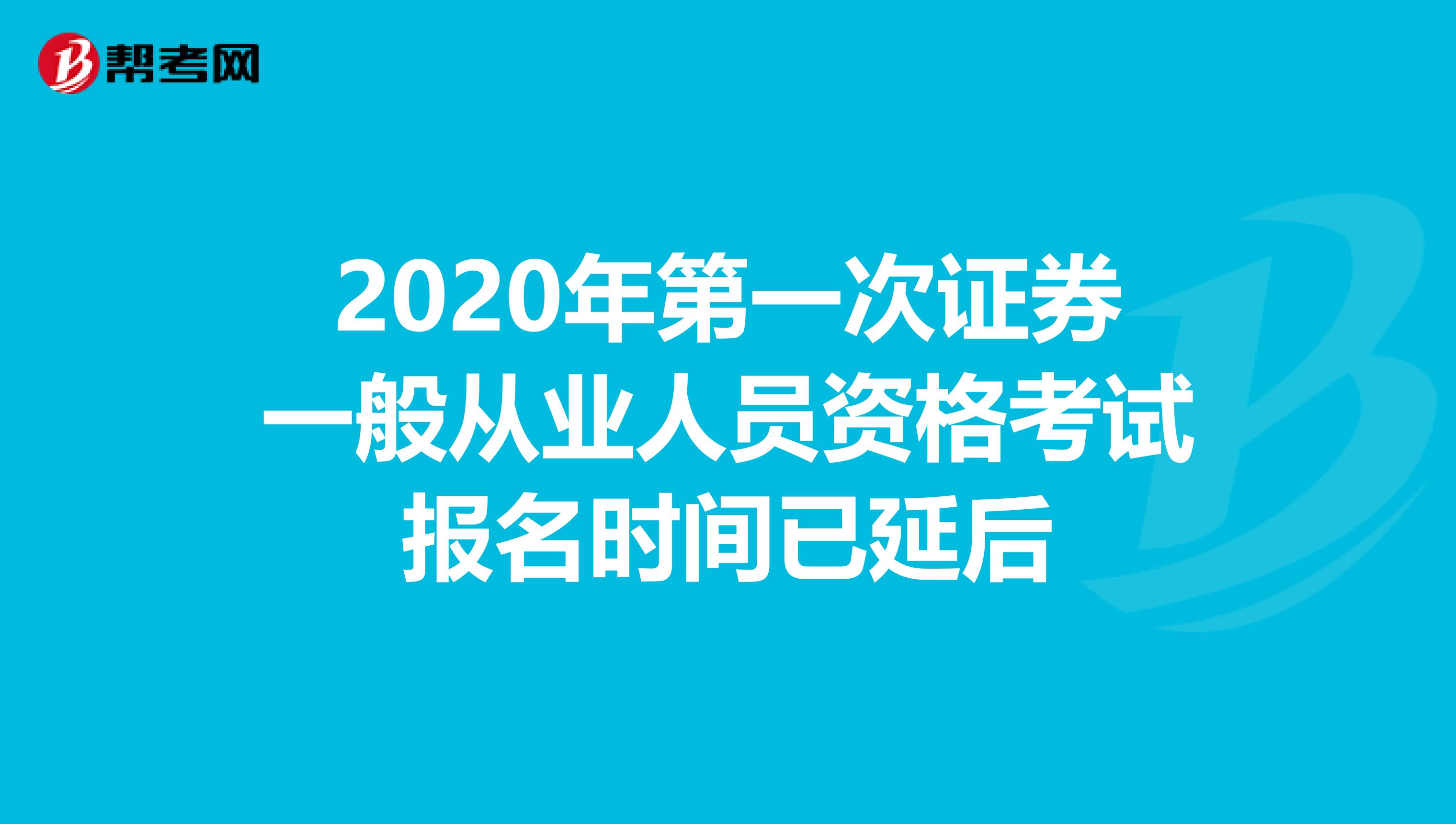 2020年第一次证券一般从业人员资格考试报名时间已延后