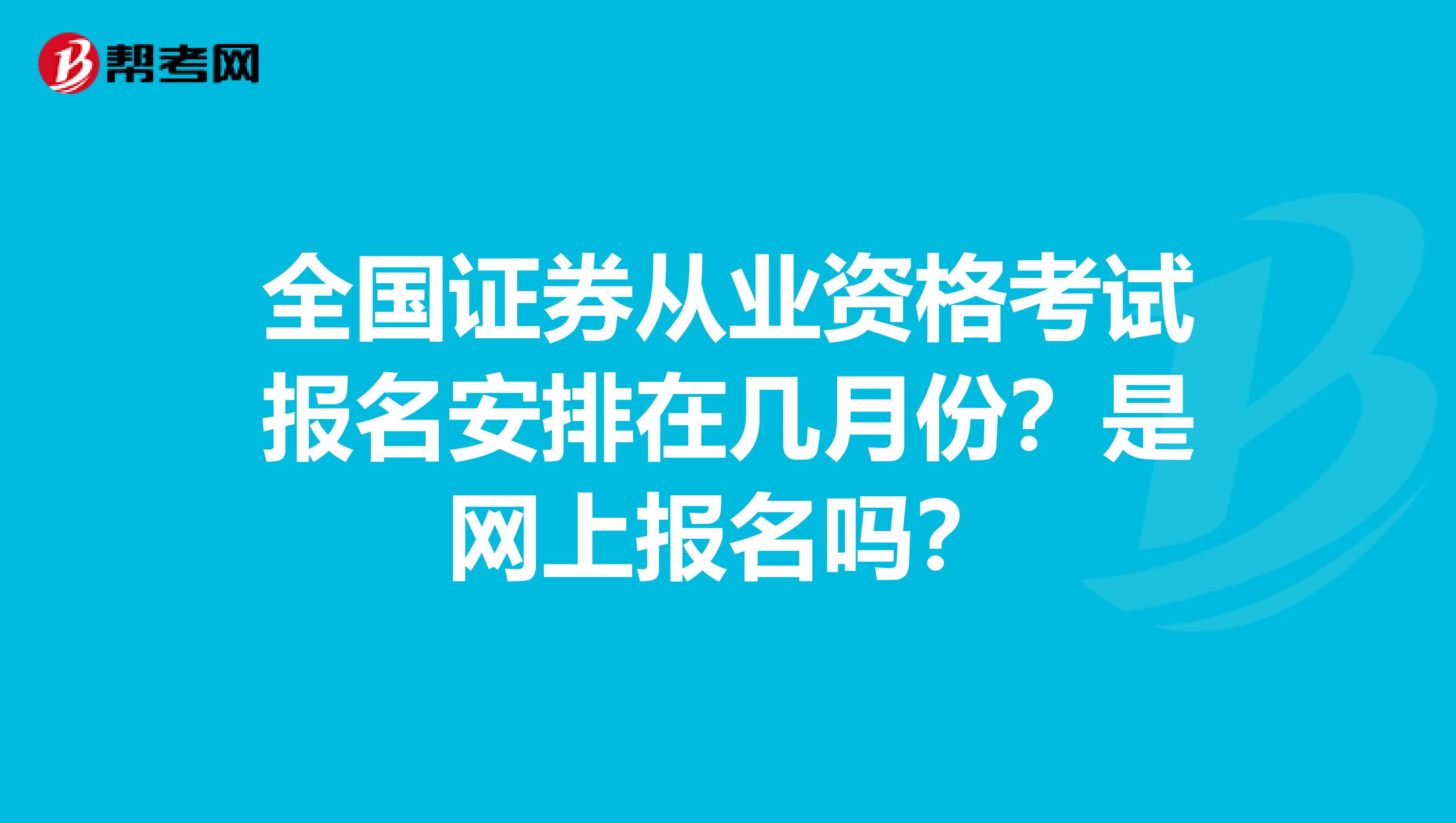 全国证券从业资格考试报名安排在几月份？是网上报名吗？