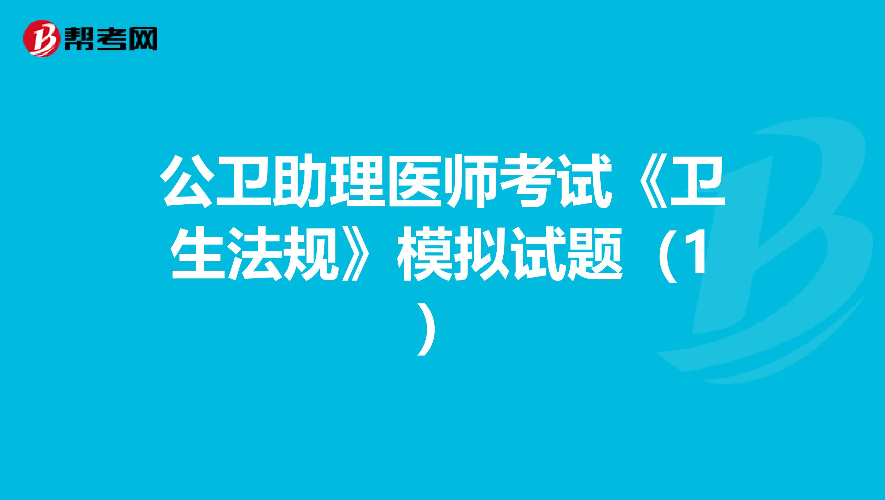 公卫助理医师考试《卫生法规》模拟试题（1）