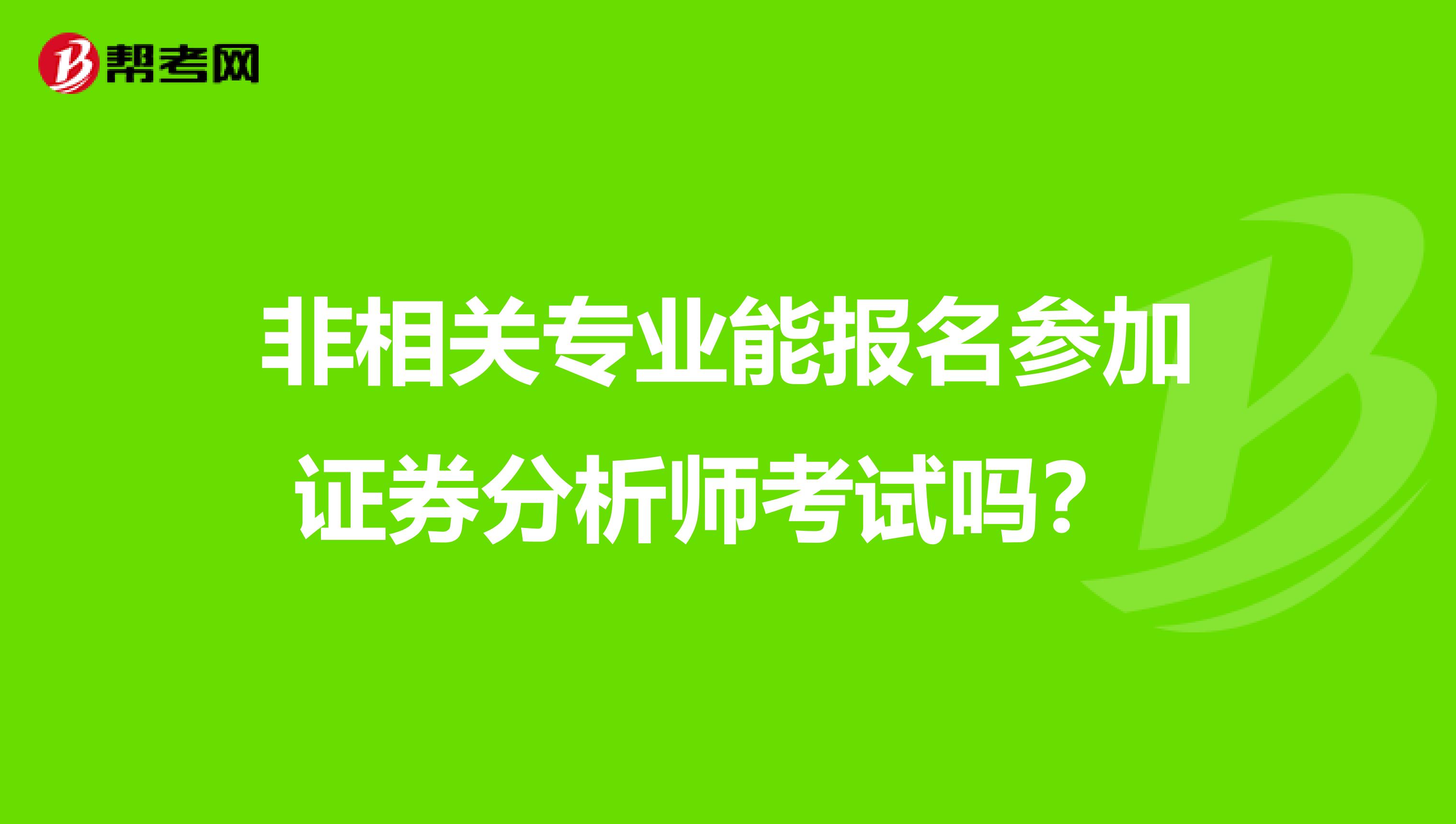 非相关专业能报名参加证券分析师考试吗？ 