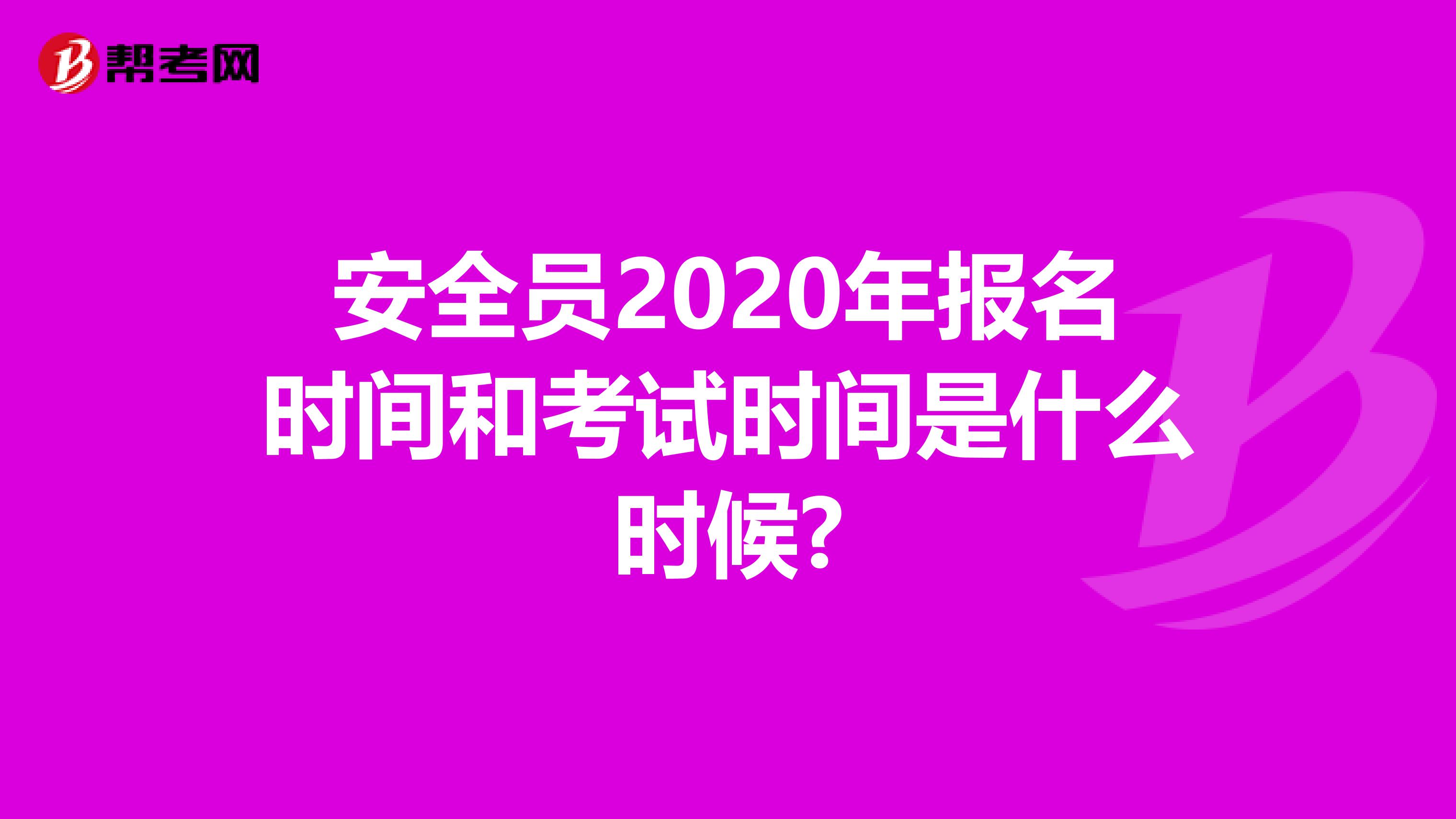 安全员2020年报名时间和考试时间是什么时候?