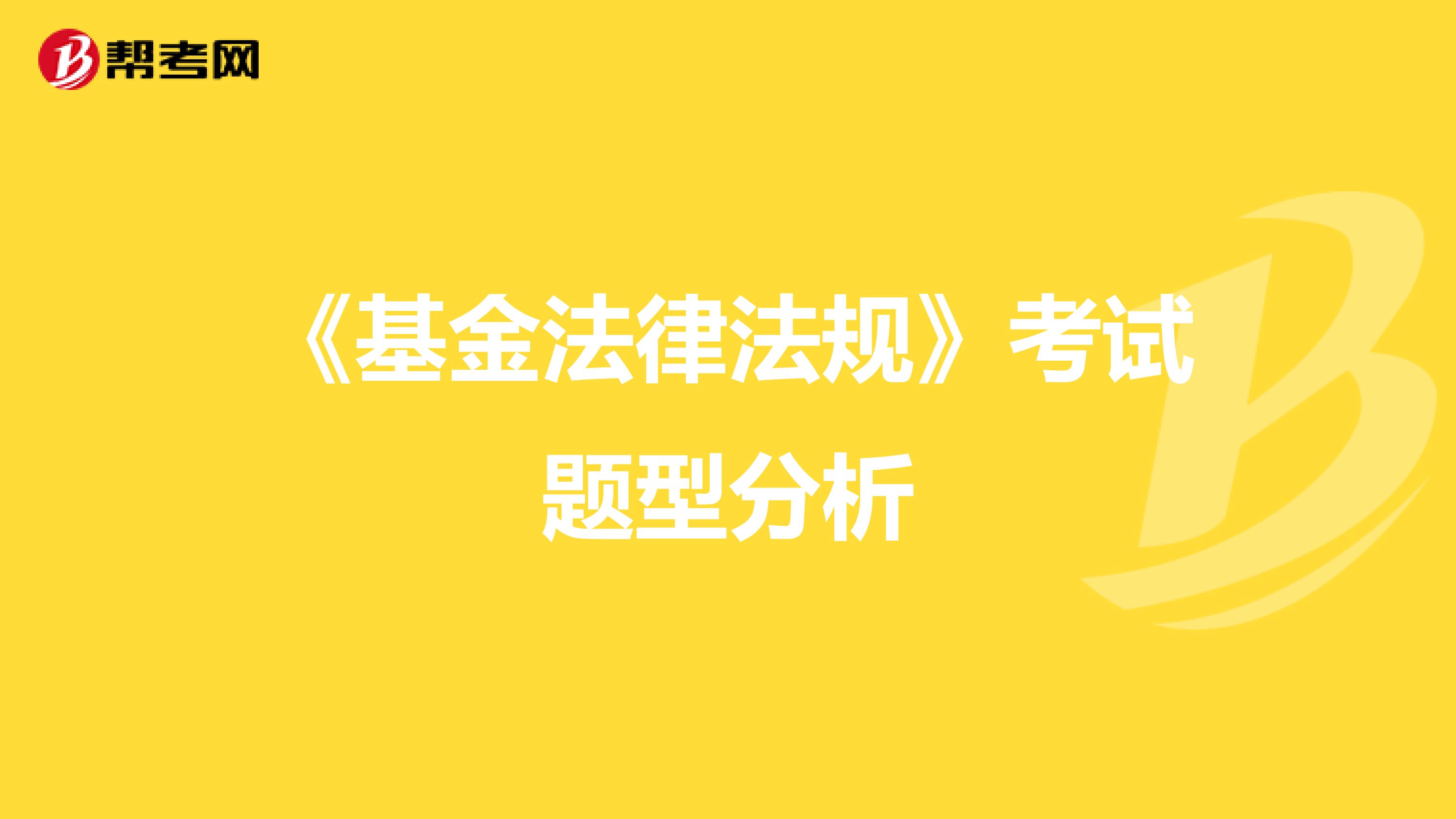 《基金法律法规》考试题型分析