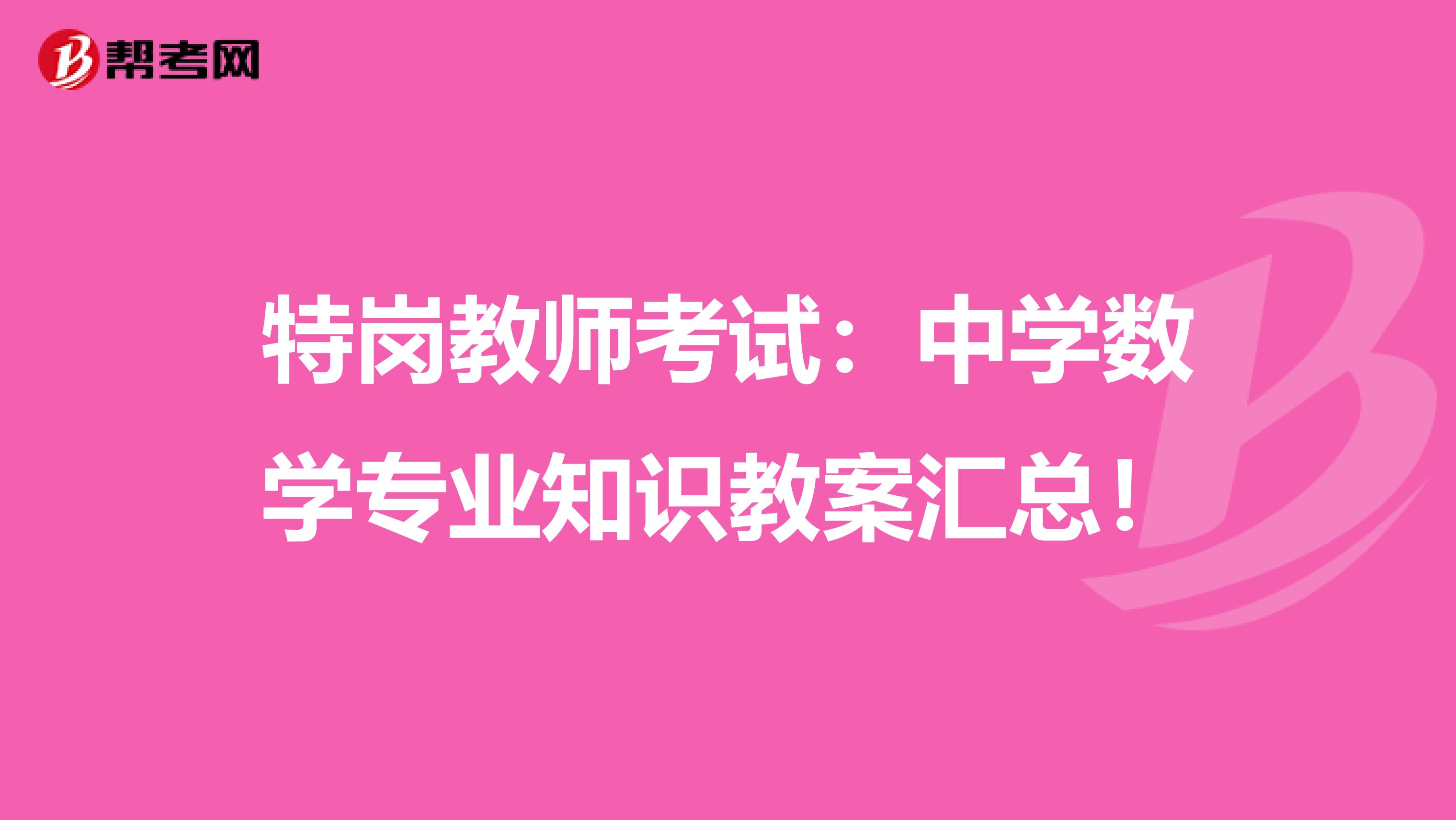 特岗教师考试：中学数学专业知识教案汇总！