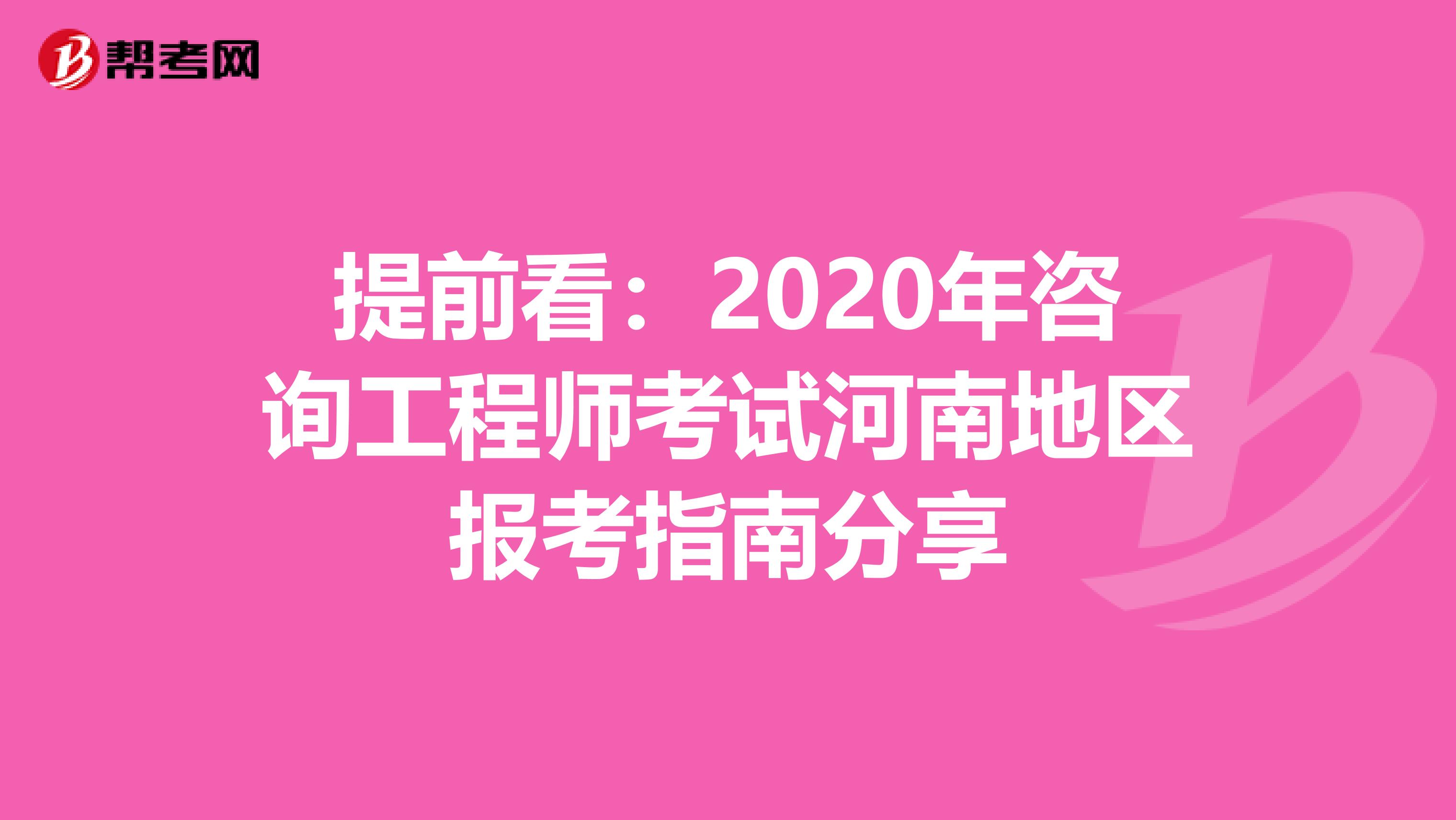 提前看：2020年咨询工程师考试河南地区报考指南分享