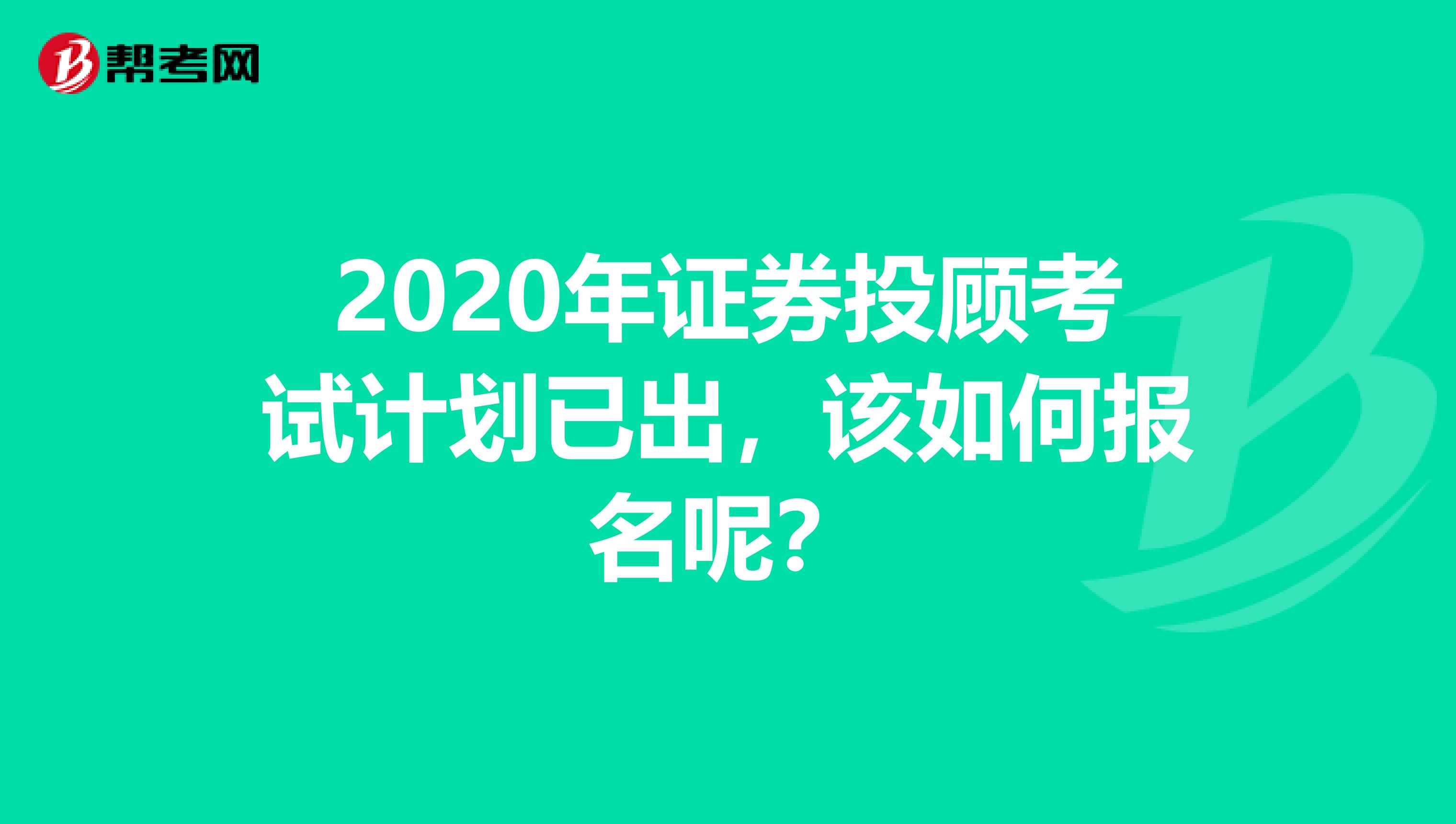 2020年证券投顾考试计划已出，该如何报名呢？