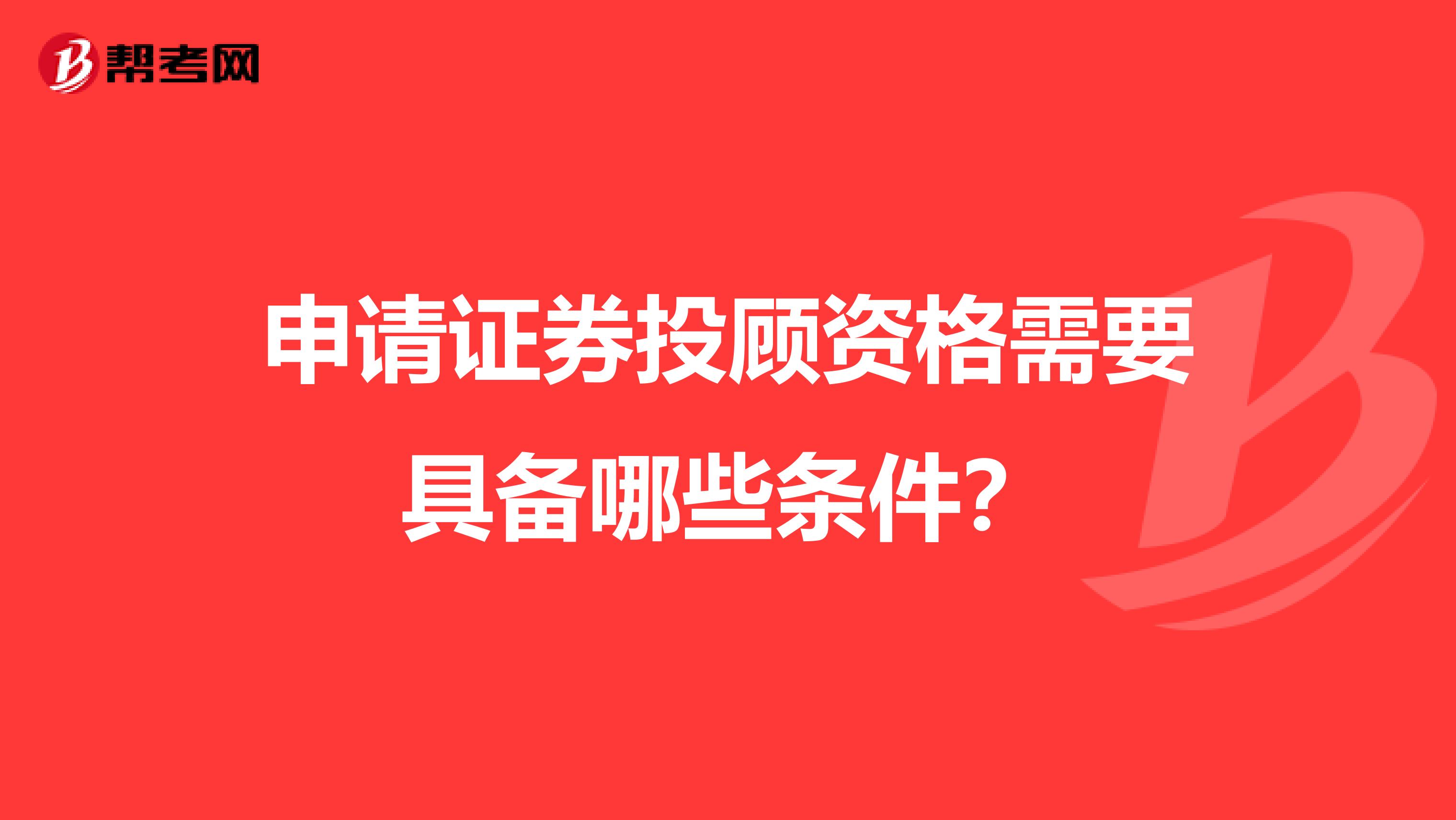 申请证券投顾资格需要具备哪些条件？
