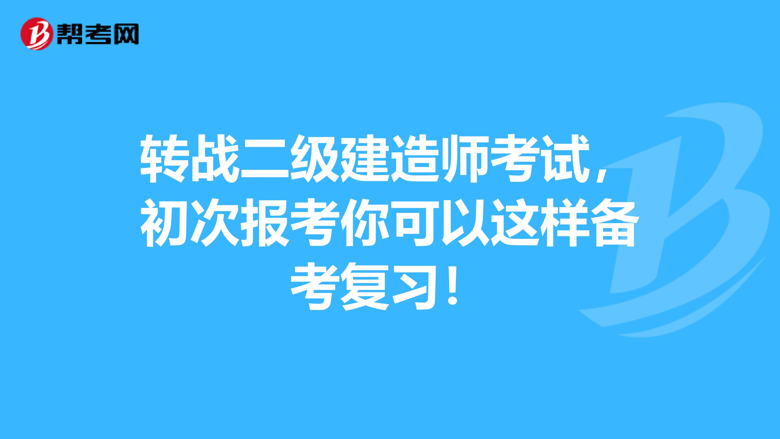 转战二级建造师考试，初次报考你可以这样备考复习！