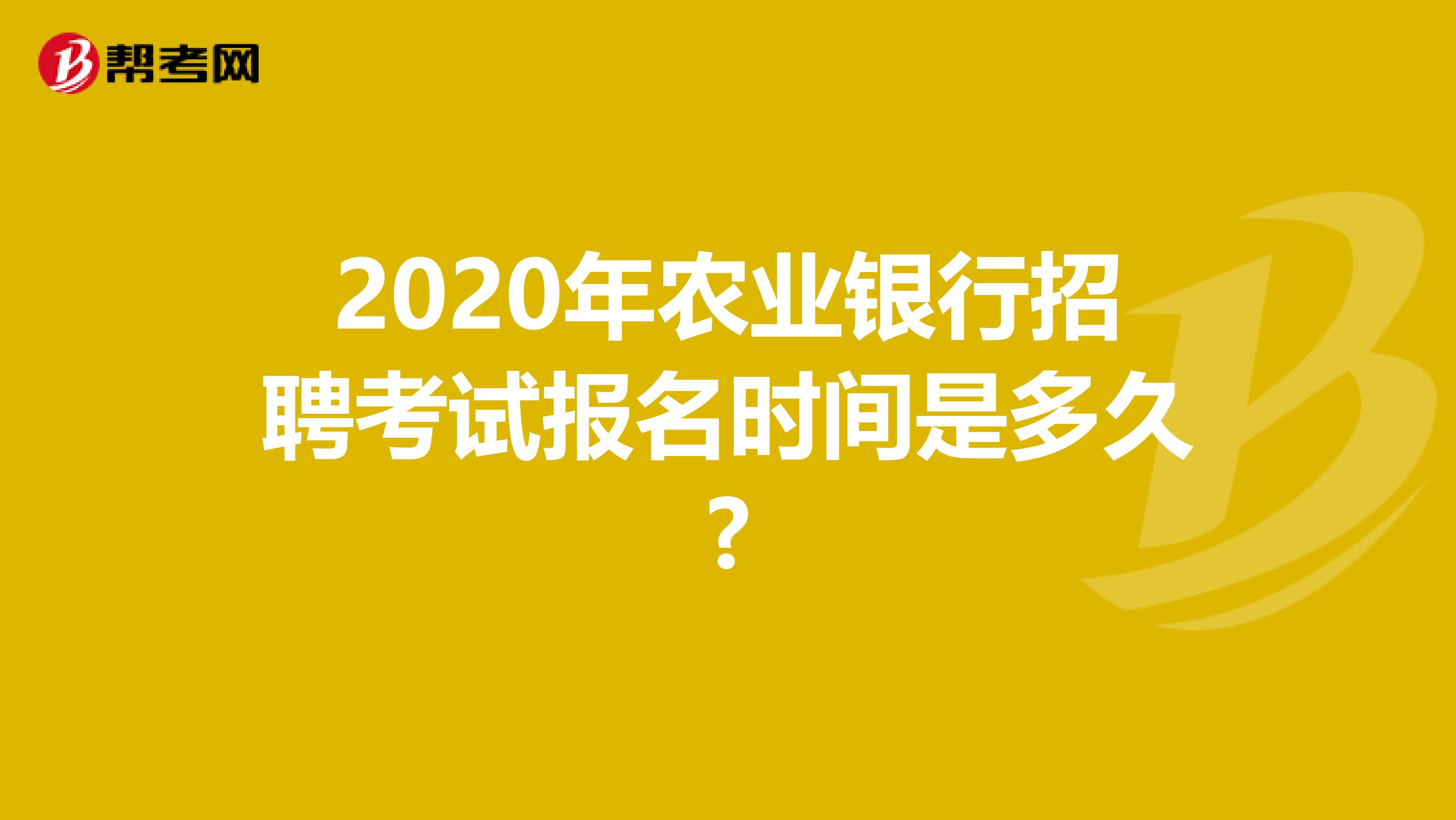 2020年农业银行招聘考试报名时间是多久?