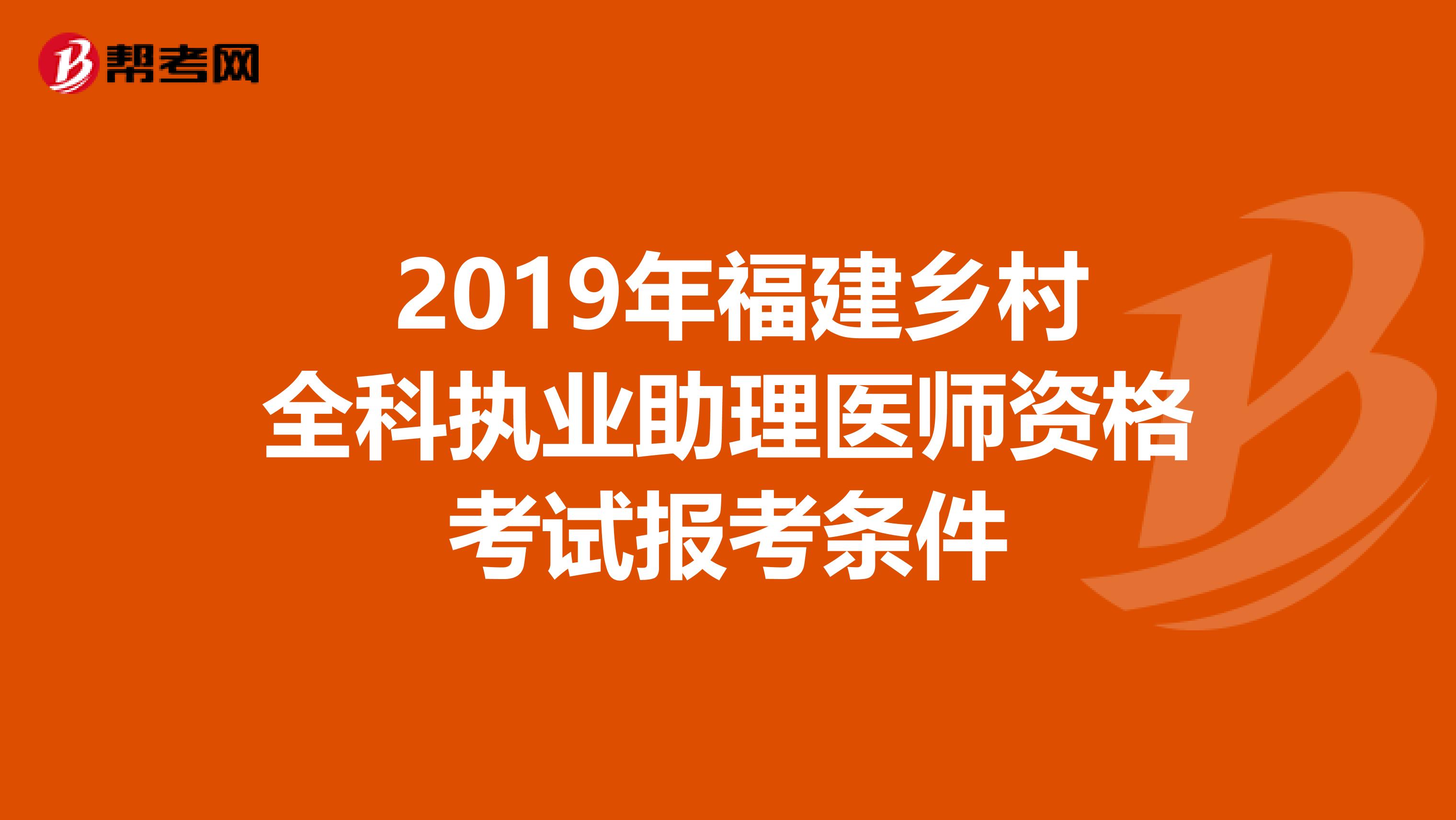 2019年福建乡村全科执业助理医师资格考试报考条件