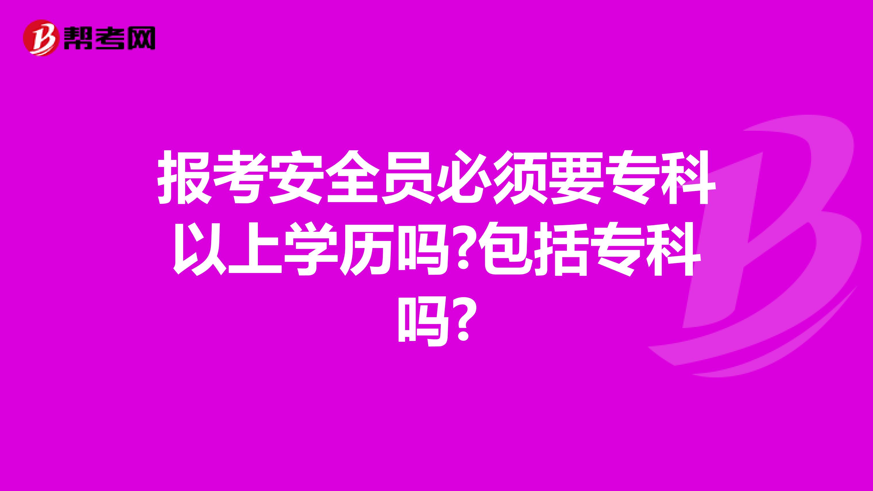 报考安全员必须要专科以上学历吗?包括专科吗?