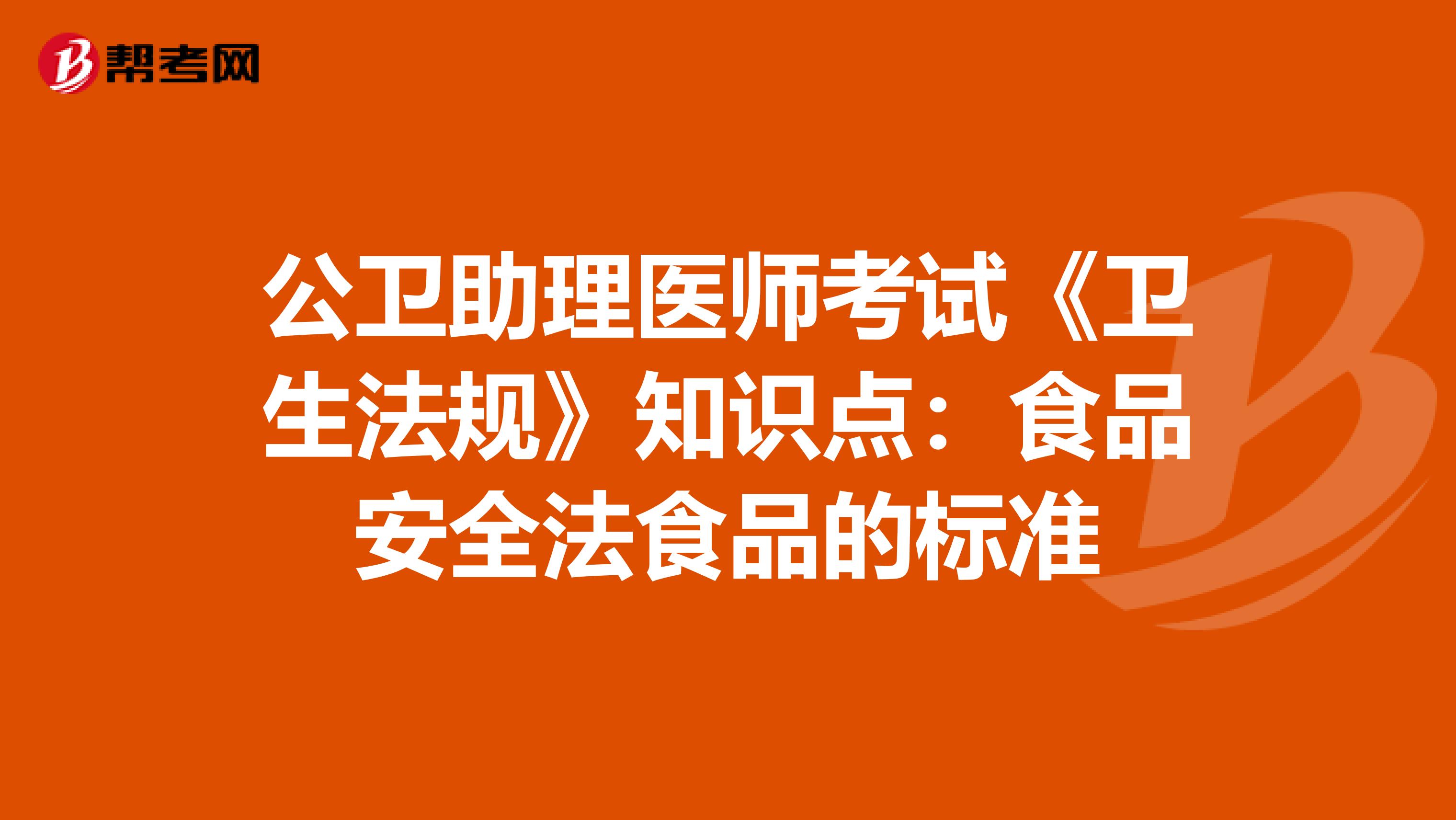 公卫助理医师考试《卫生法规》知识点：食品安全法食品的标准