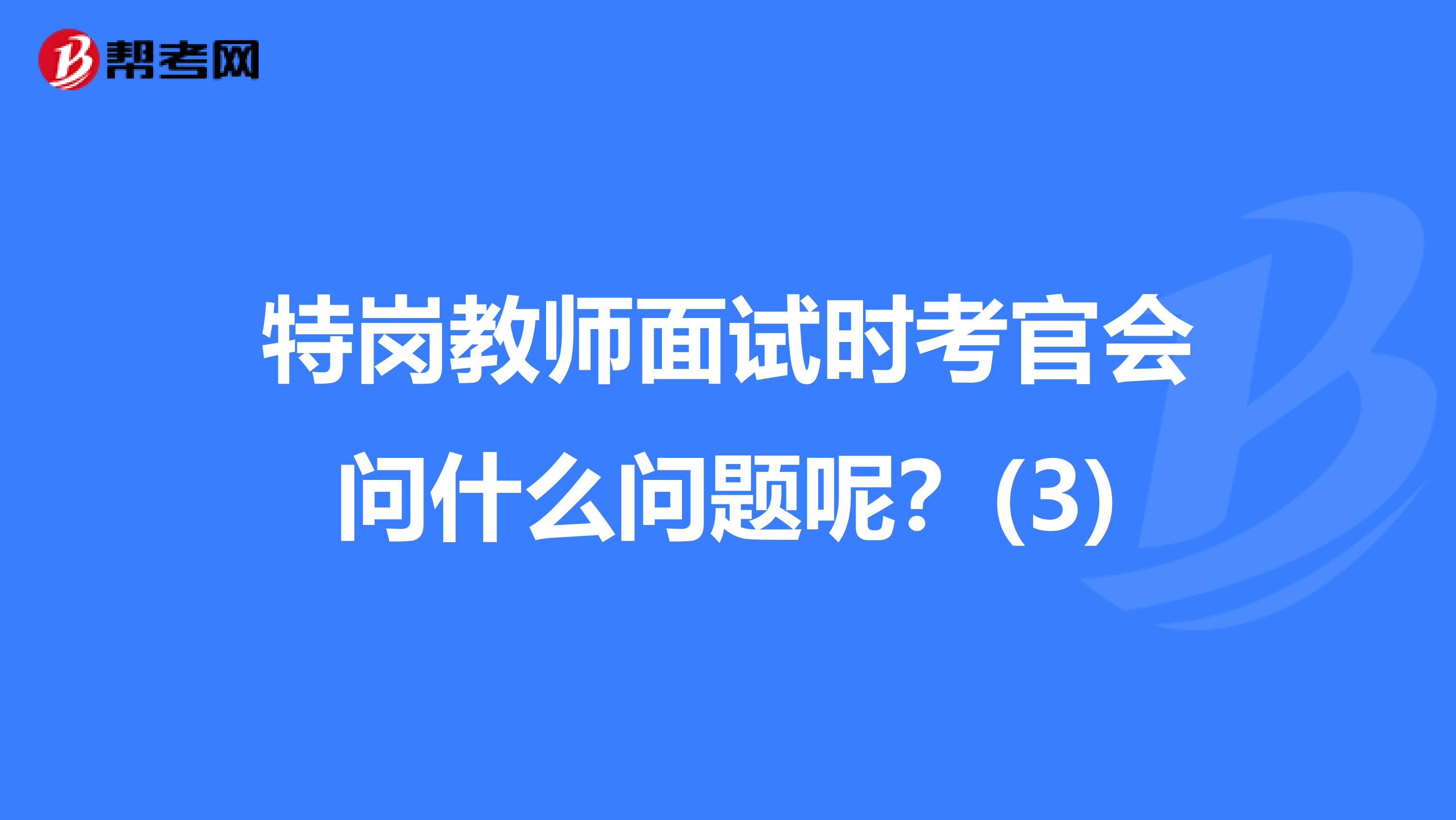 特岗教师面试时考官会问什么问题呢？(3)