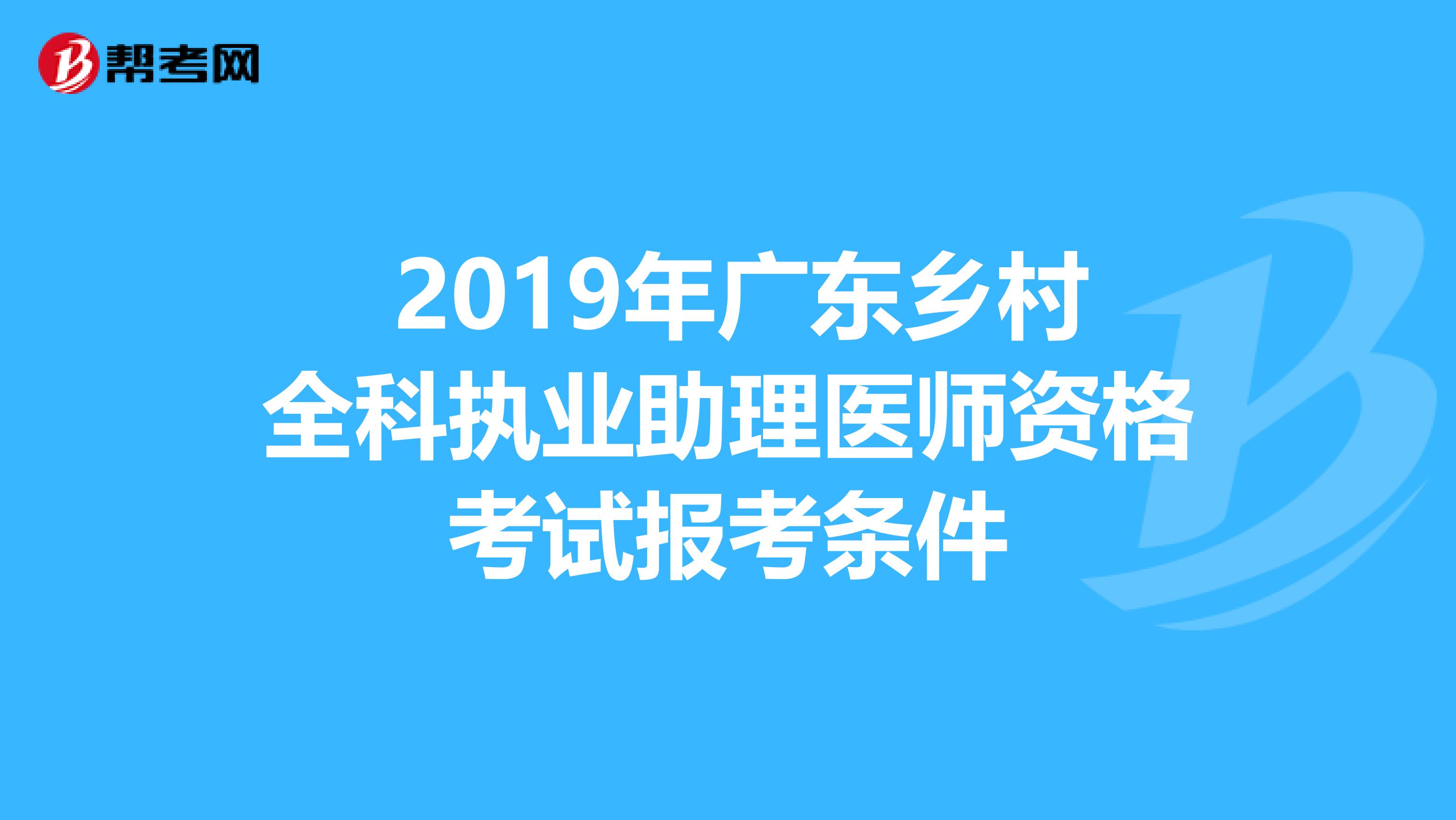  2019年广东乡村全科执业助理医师资格考试报考条件