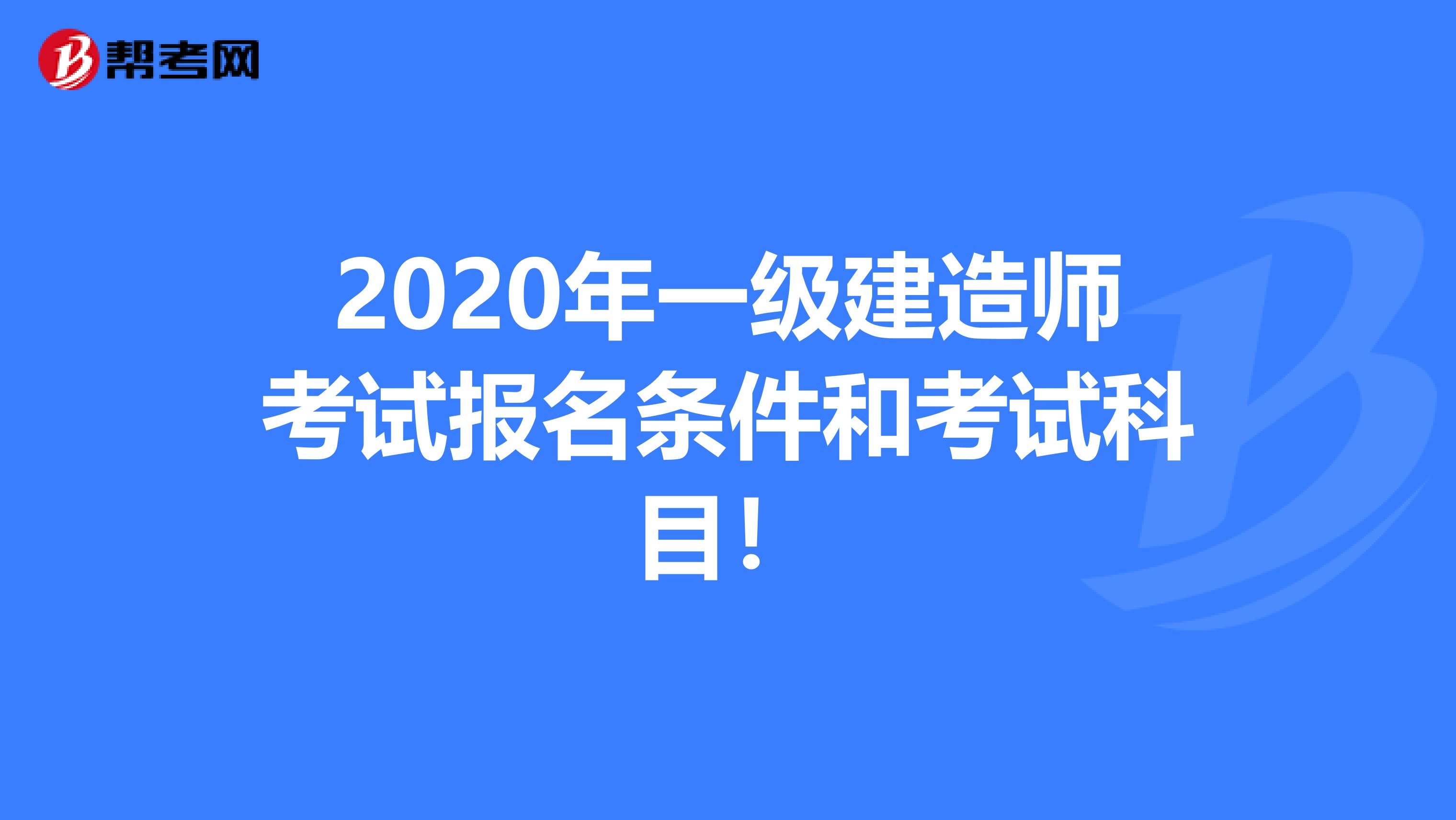 2020年一级建造师考试报名条件和考试科目！