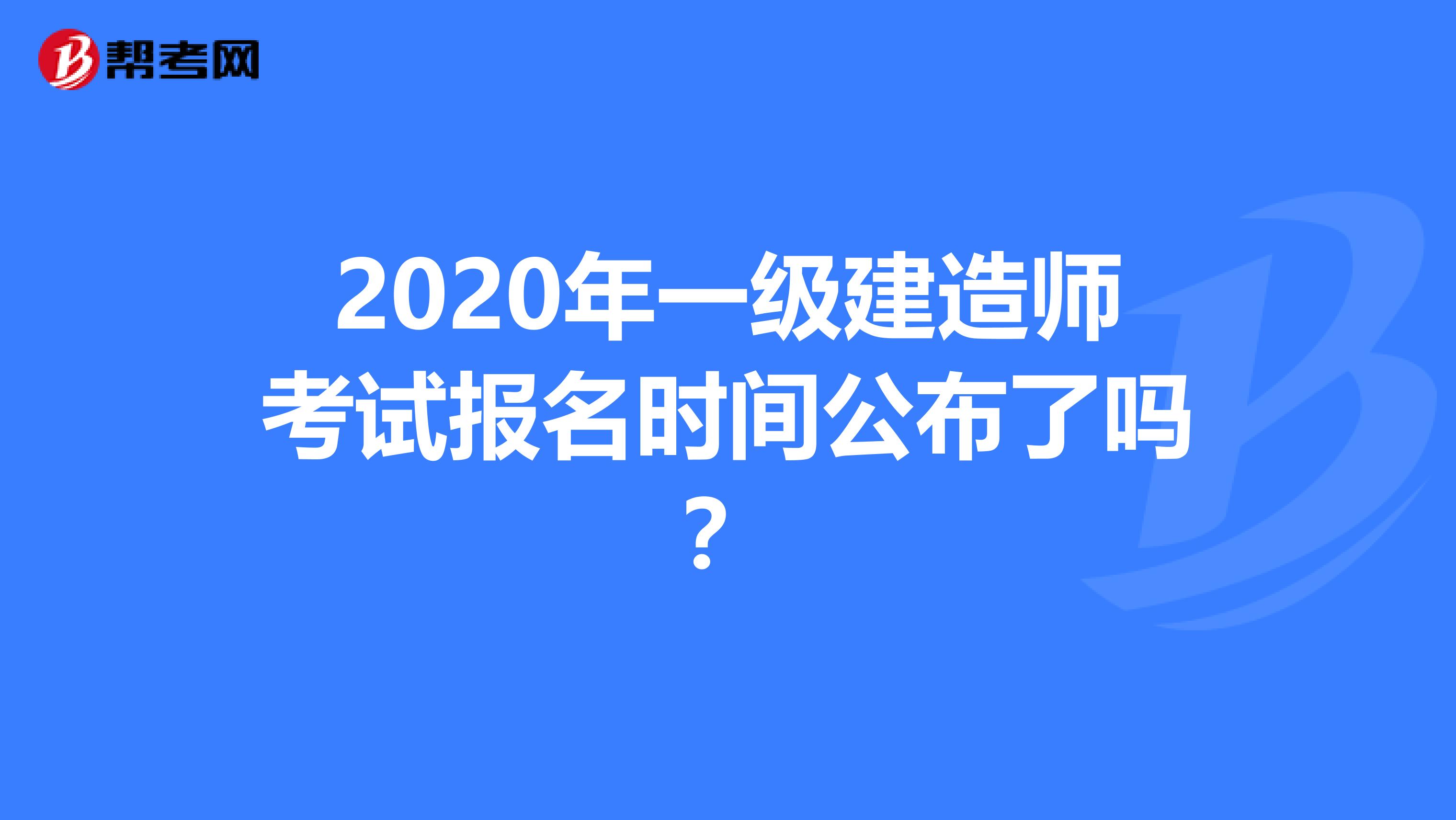 2020年一级建造师考试报名时间公布了吗？
