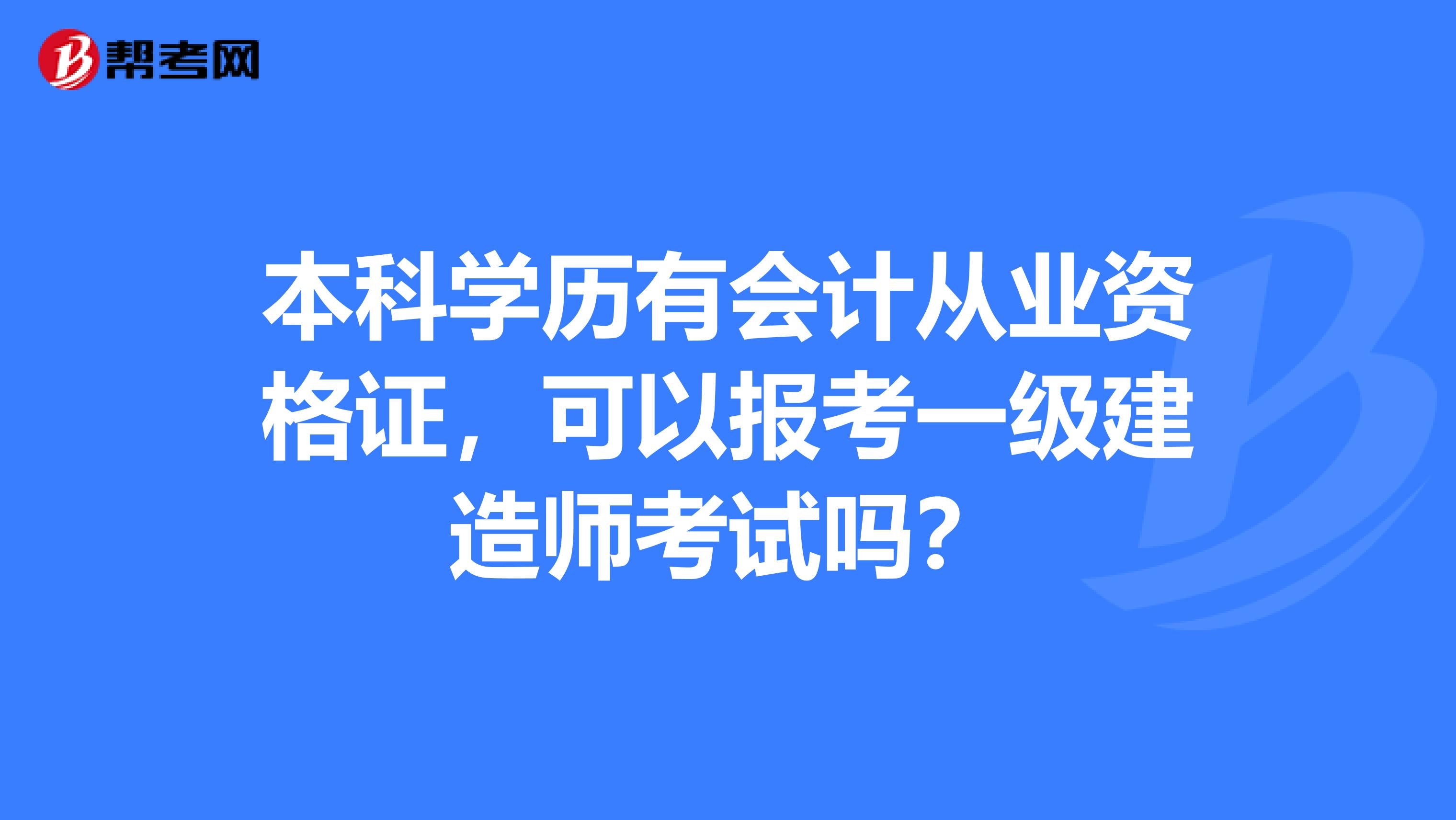 本科学历有会计从业资格证，可以报考一级建造师考试吗？