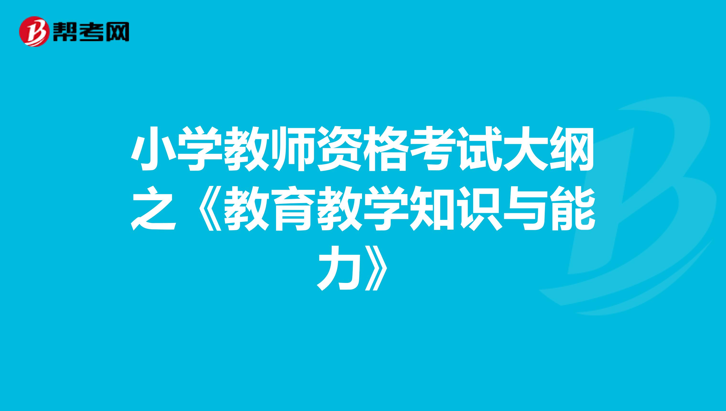 小学教师资格考试大纲之《教育教学知识与能力》