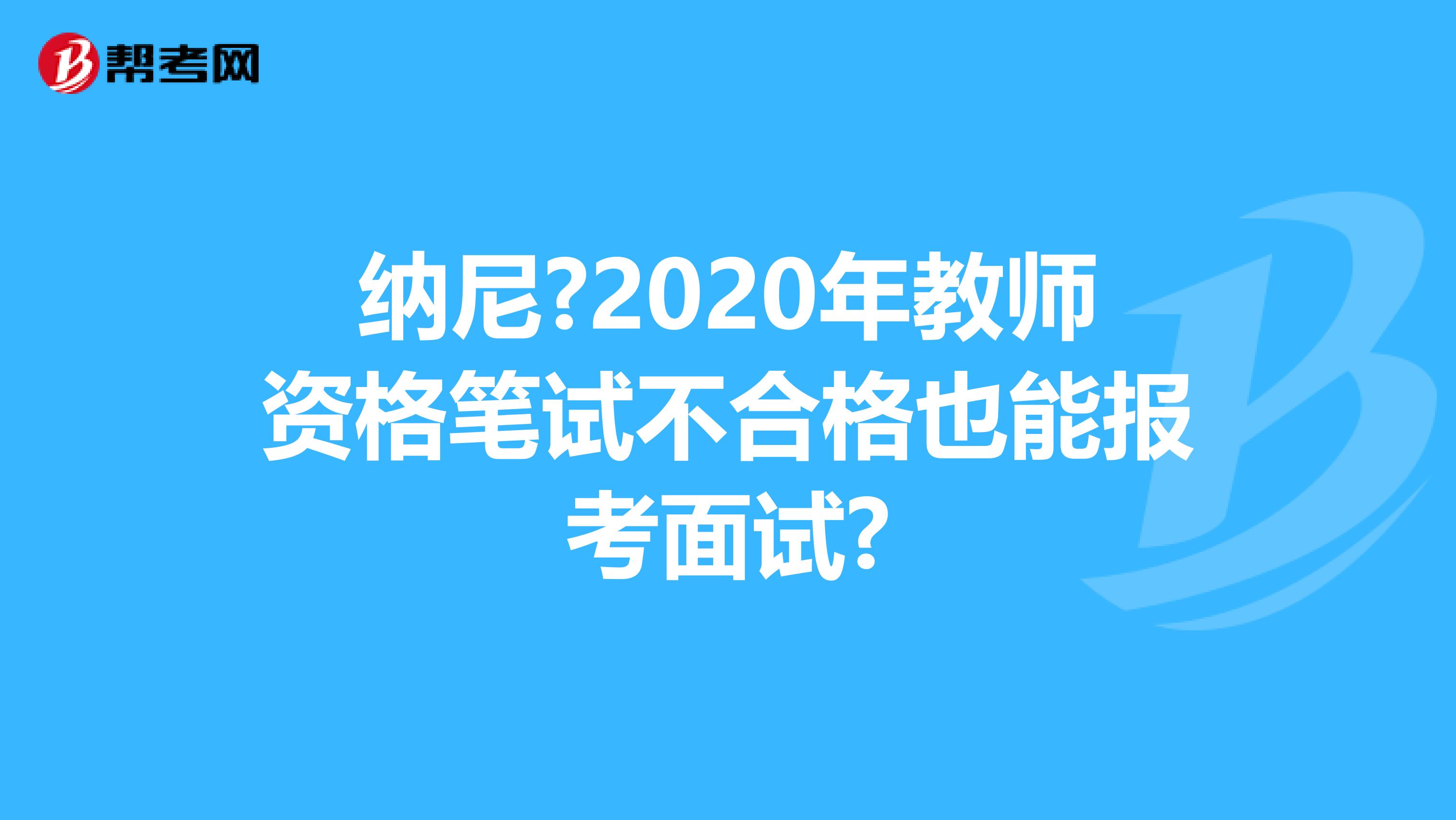 纳尼?2020年教师资格笔试不合格也能报考面试?