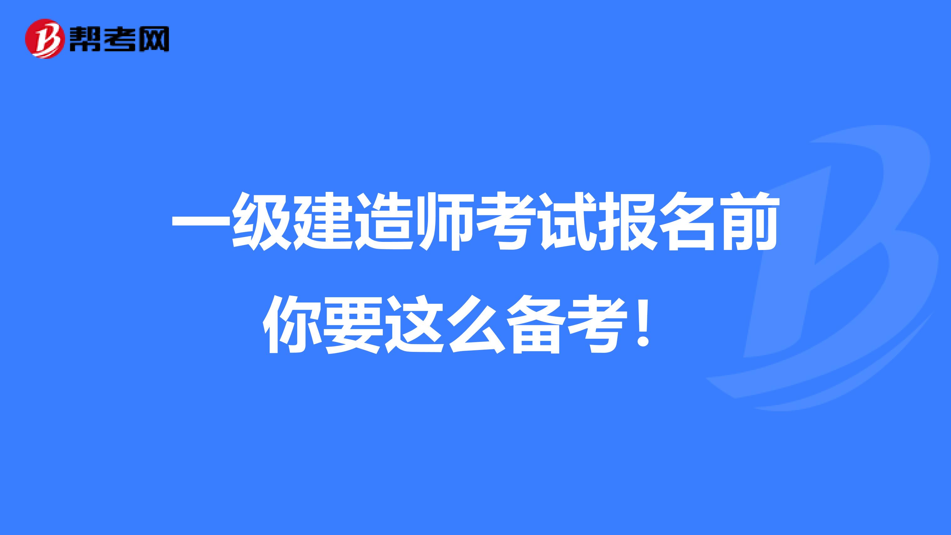 一级建造师考试报名前你要这么备考！