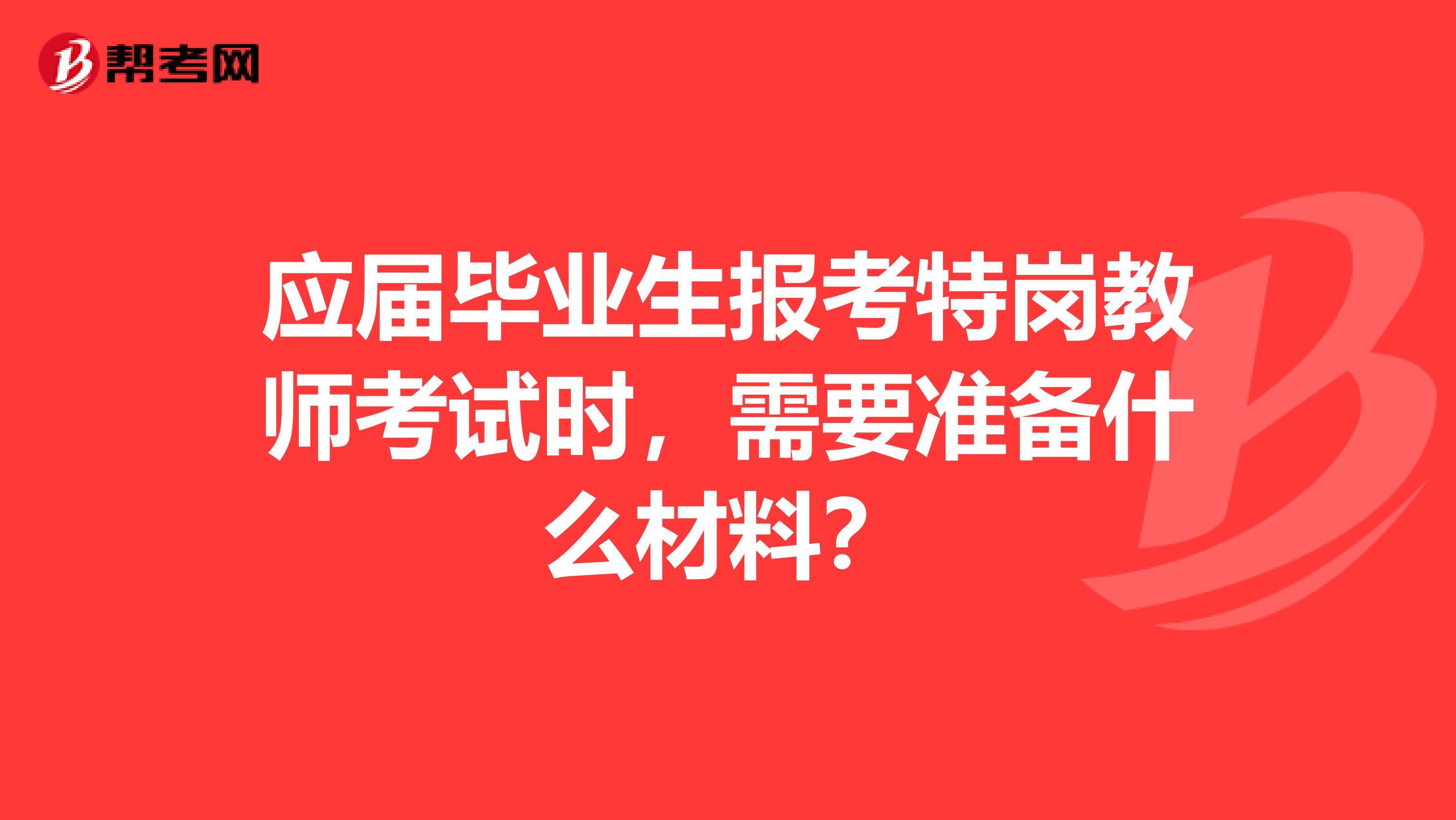 应届毕业生报考特岗教师考试时，需要准备什么材料？