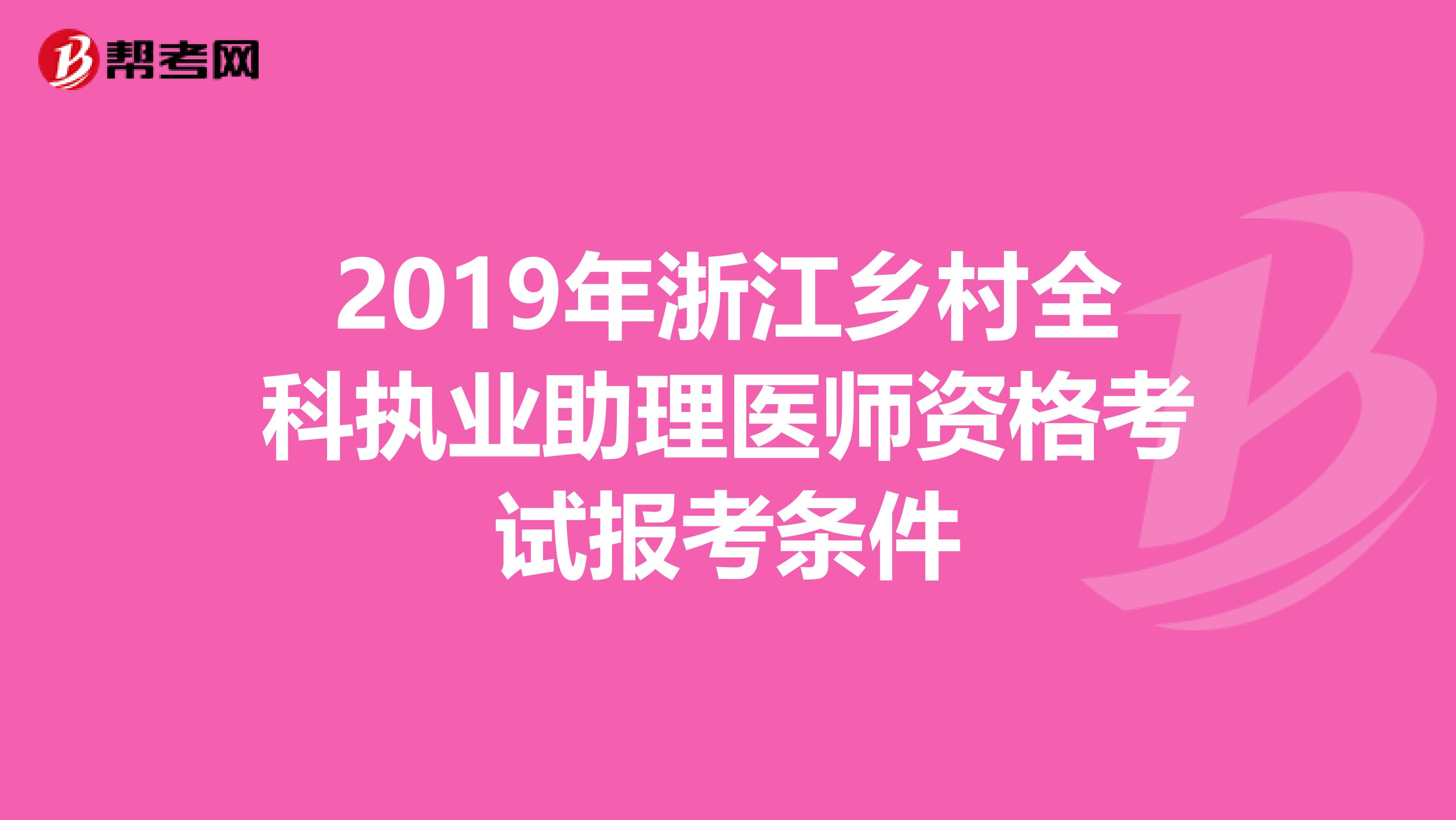 2019年浙江乡村全科执业助理医师资格考试报考条件