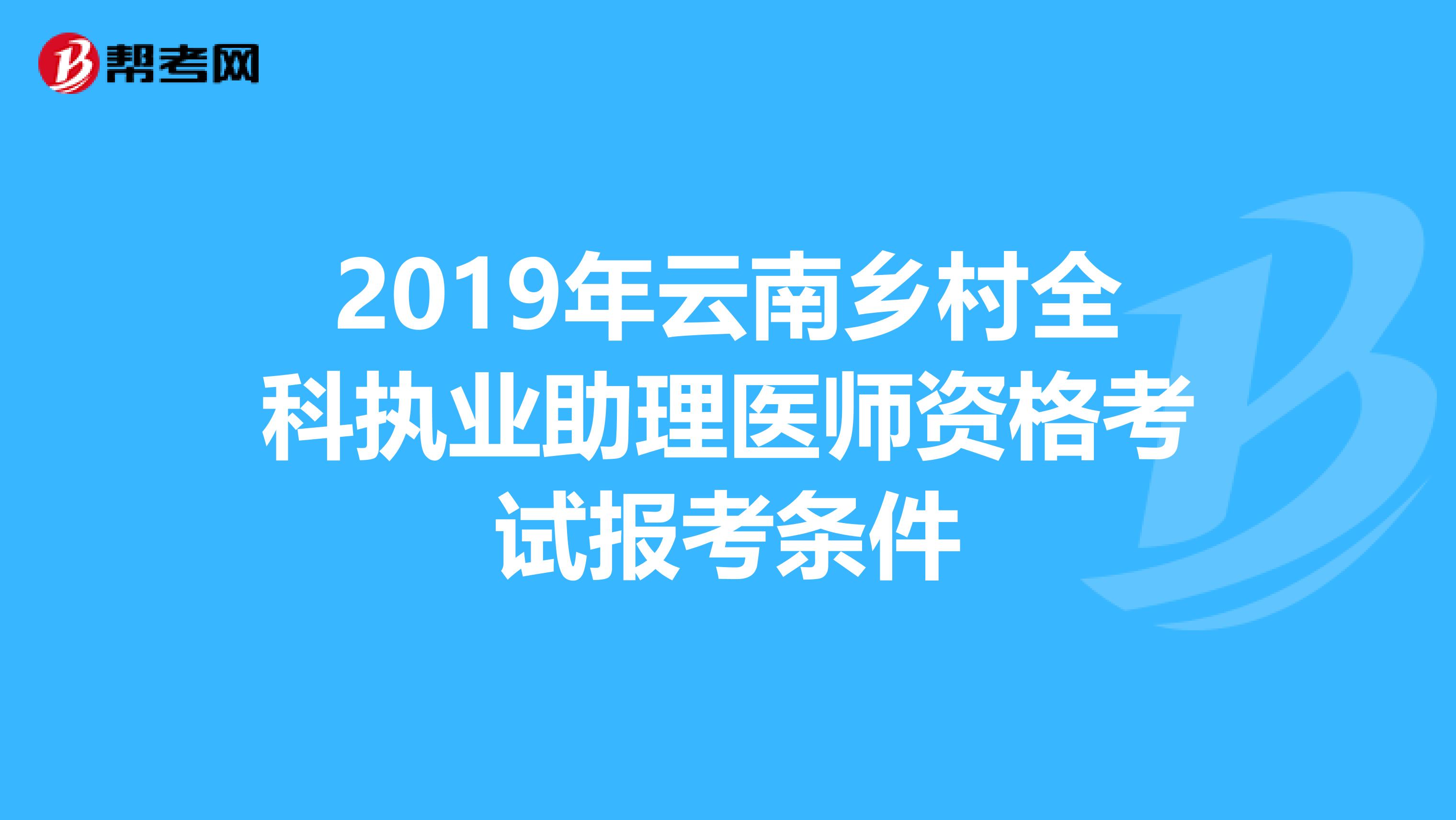 2019年云南乡村全科执业助理医师资格考试报考条件